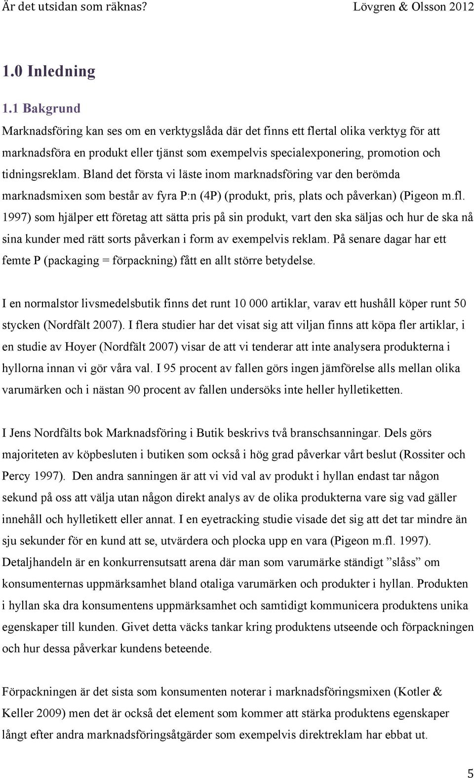 tidningsreklam. Bland det första vi läste inom marknadsföring var den berömda marknadsmixen som består av fyra P:n (4P) (produkt, pris, plats och påverkan) (Pigeon m.fl.