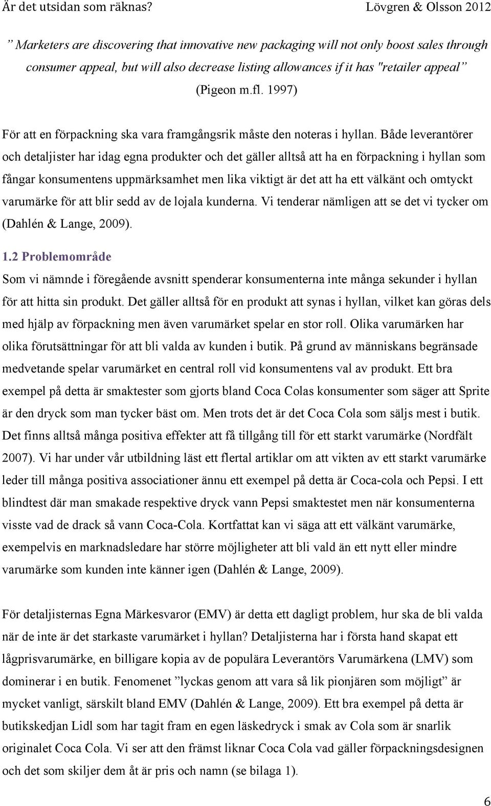 appeal (Pigeon m.fl. 1997) För att en förpackning ska vara framgångsrik måste den noteras i hyllan.