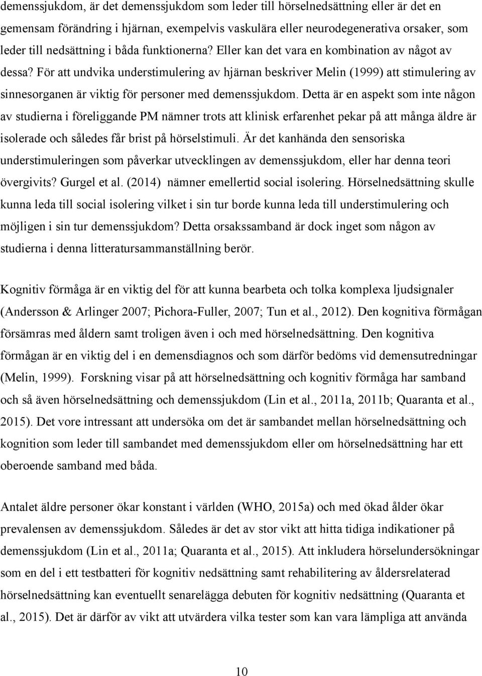 För att undvika understimulering av hjärnan beskriver Melin (1999) att stimulering av sinnesorganen är viktig för personer med demenssjukdom.