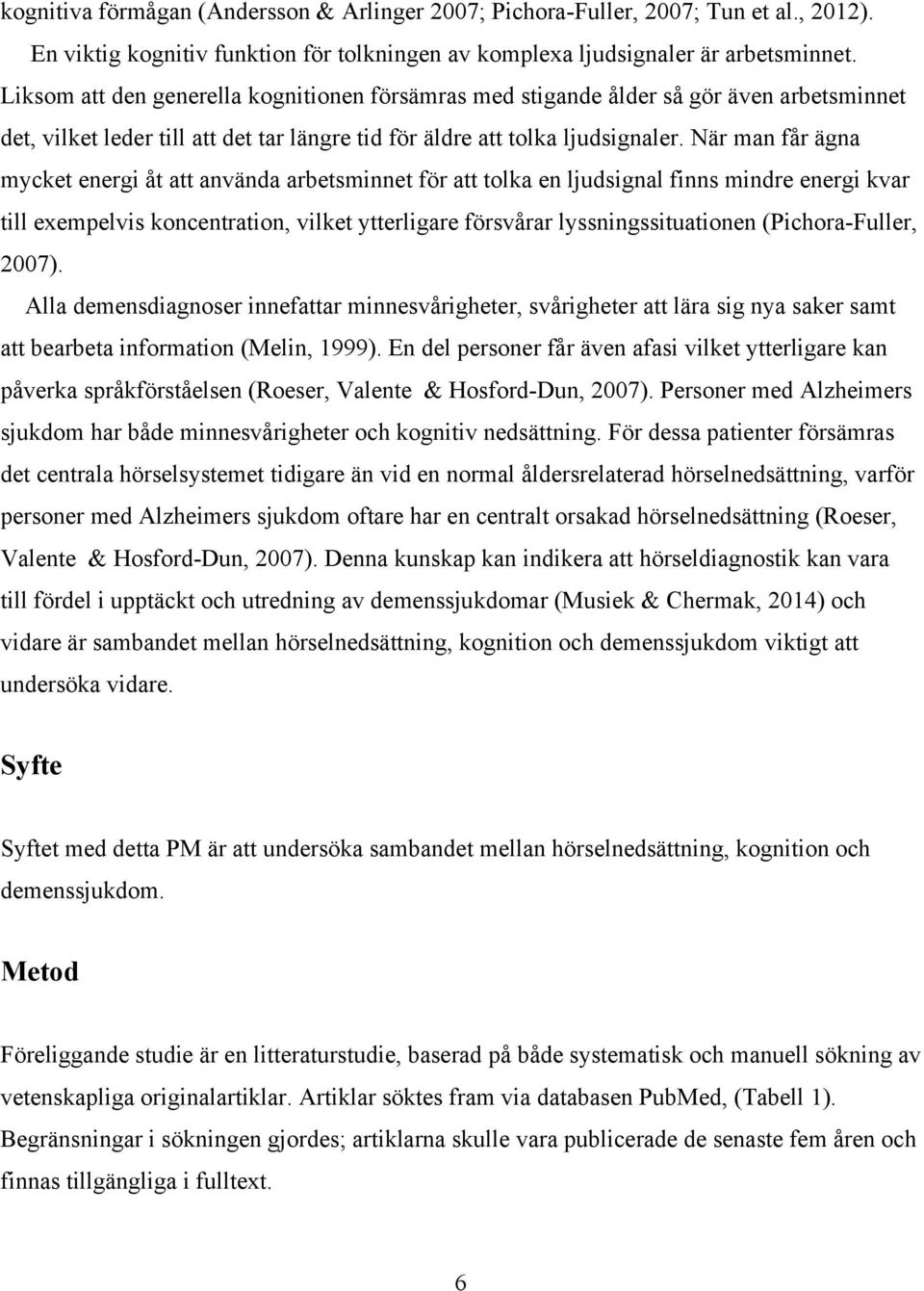 När man får ägna mycket energi åt att använda arbetsminnet för att tolka en ljudsignal finns mindre energi kvar till exempelvis koncentration, vilket ytterligare försvårar lyssningssituationen