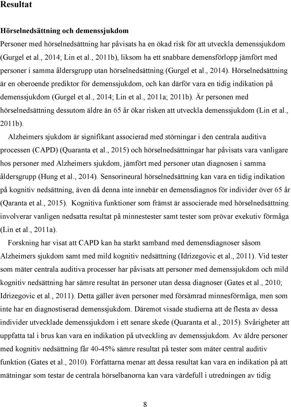 Hörselnedsättning är en oberoende prediktor för demenssjukdom, och kan därför vara en tidig indikation på demenssjukdom (Gurgel et al., 2014; Lin et al., 2011a; 2011b).