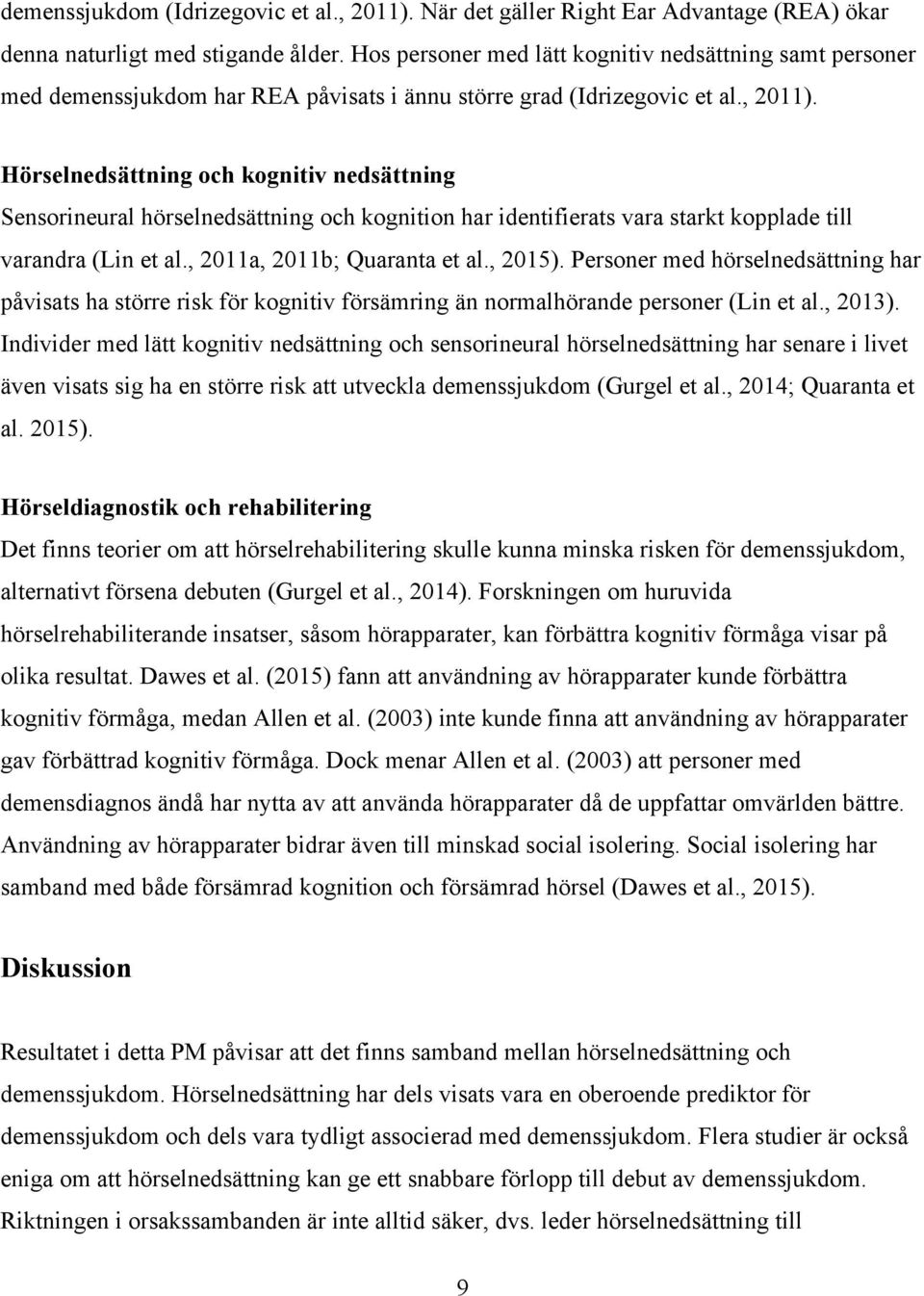 Hörselnedsättning och kognitiv nedsättning Sensorineural hörselnedsättning och kognition har identifierats vara starkt kopplade till varandra (Lin et al., 2011a, 2011b; Quaranta et al., 2015).