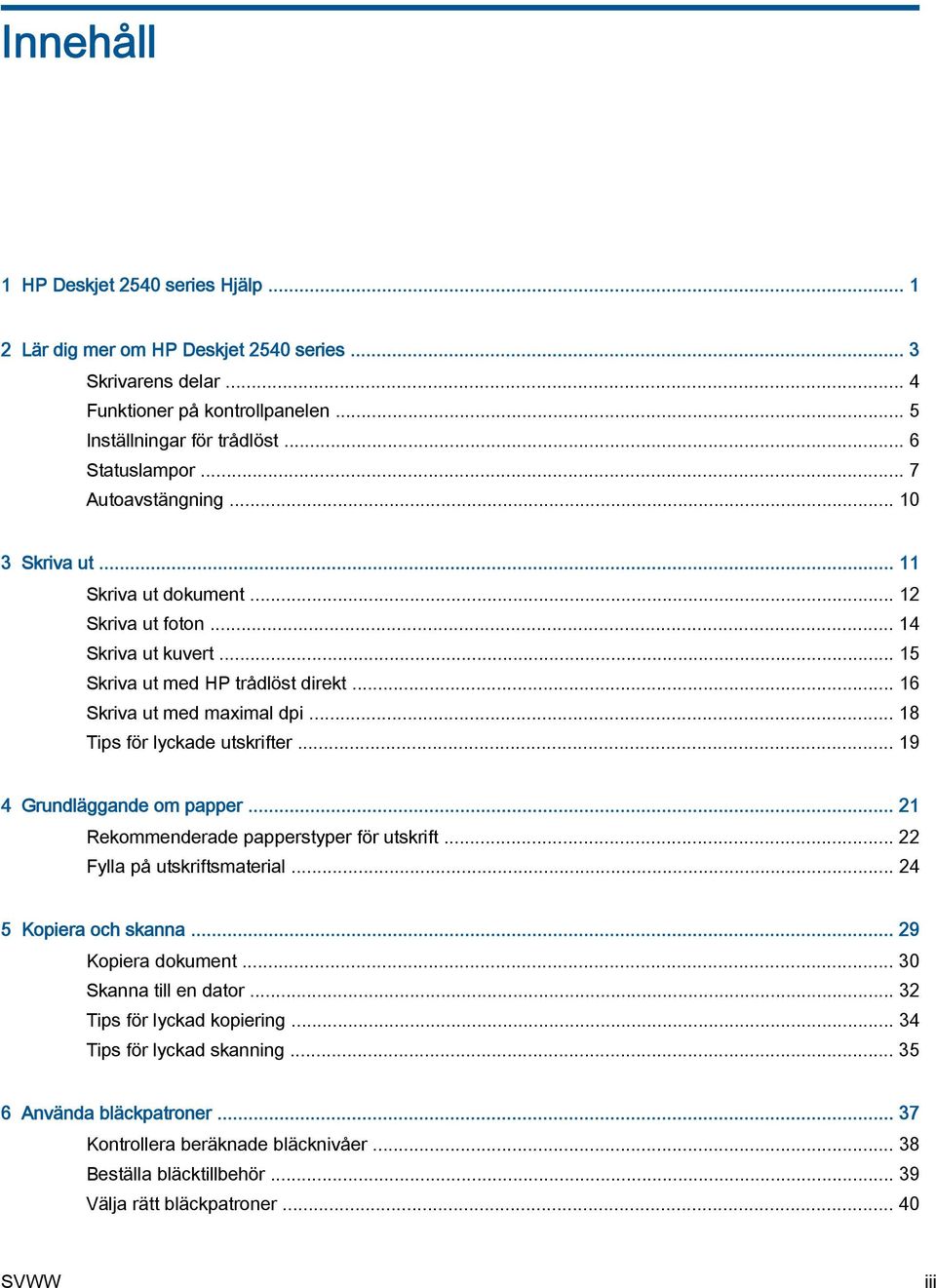 .. 18 Tips för lyckade utskrifter... 19 4 Grundläggande om papper... 21 Rekommenderade papperstyper för utskrift... 22 Fylla på utskriftsmaterial... 24 5 Kopiera och skanna... 29 Kopiera dokument.