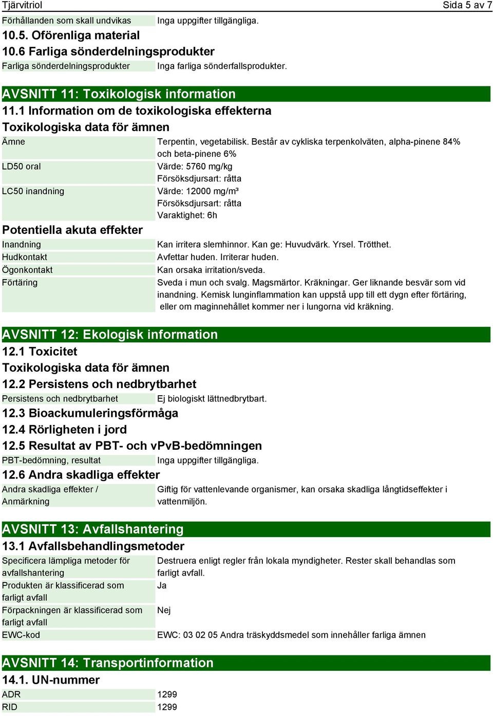 Består av cykliska terpenkolväten, alpha-pinene 84% och beta-pinene 6% LD50 oral LC50 inandning Potentiella akuta effekter Inandning Hudkontakt Ögonkontakt Förtäring Värde: 5760 mg/kg