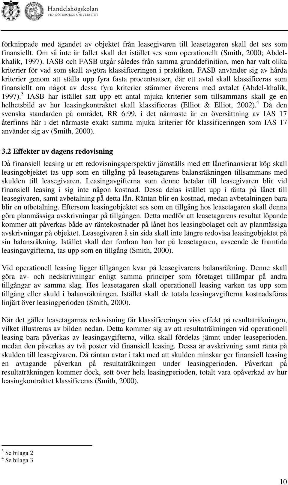 FASB använder sig av hårda kriterier genom att ställa upp fyra fasta procentsatser, där ett avtal skall klassificeras som finansiellt om något av dessa fyra kriterier stämmer överens med avtalet