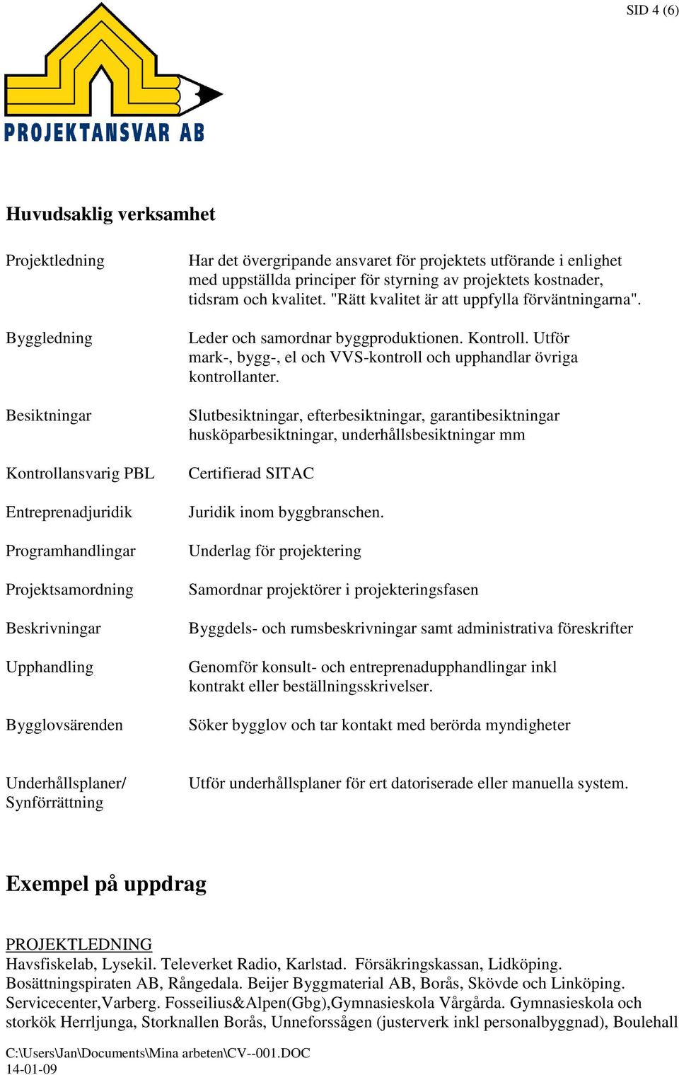 Leder och samordnar byggproduktionen. Kontroll. Utför mark-, bygg-, el och VVS-kontroll och upphandlar övriga kontrollanter.