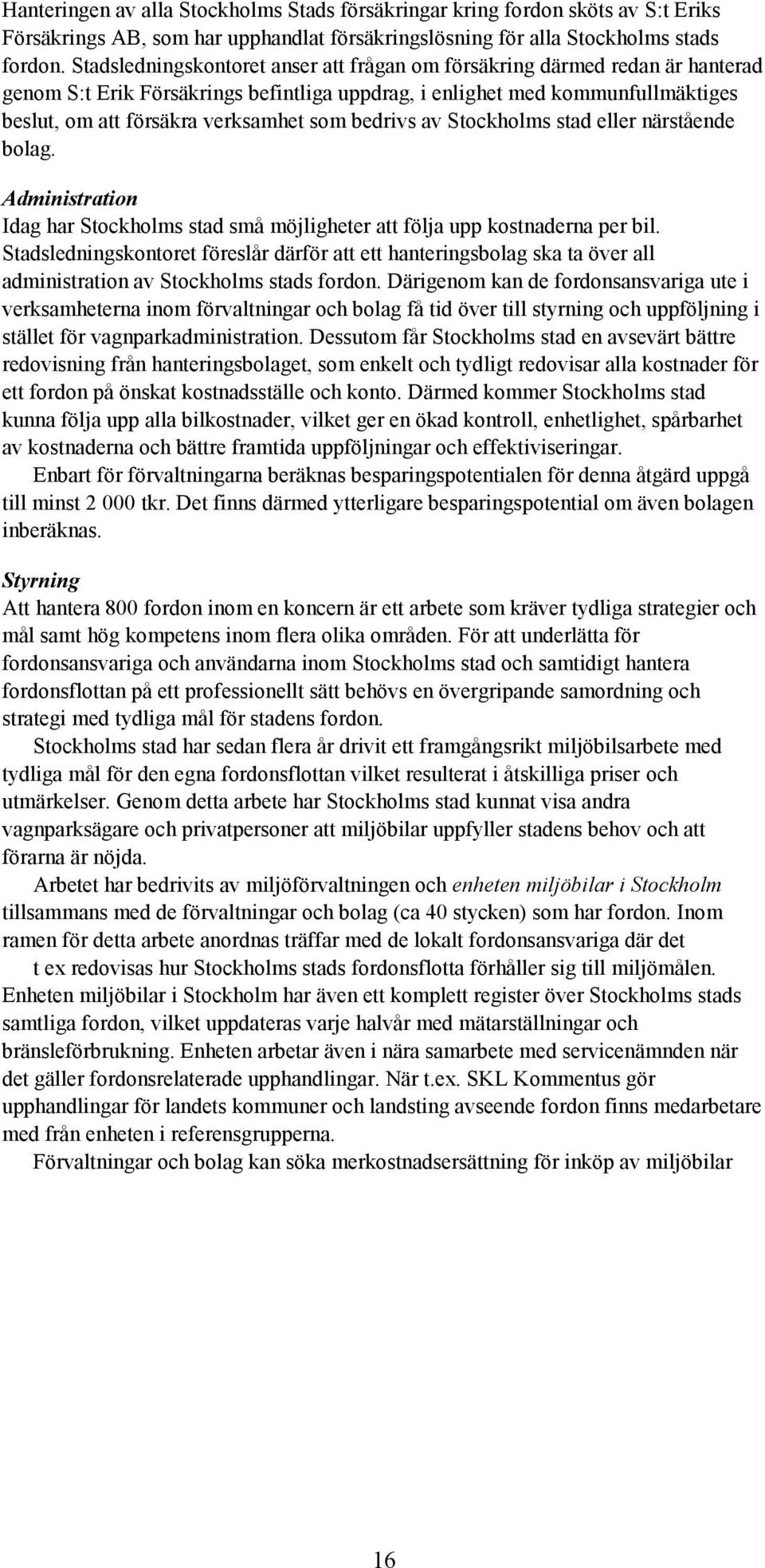 bedrivs av Stockholms stad eller närstående bolag. Administration Idag har Stockholms stad små möjligheter att följa upp kostnaderna per bil.