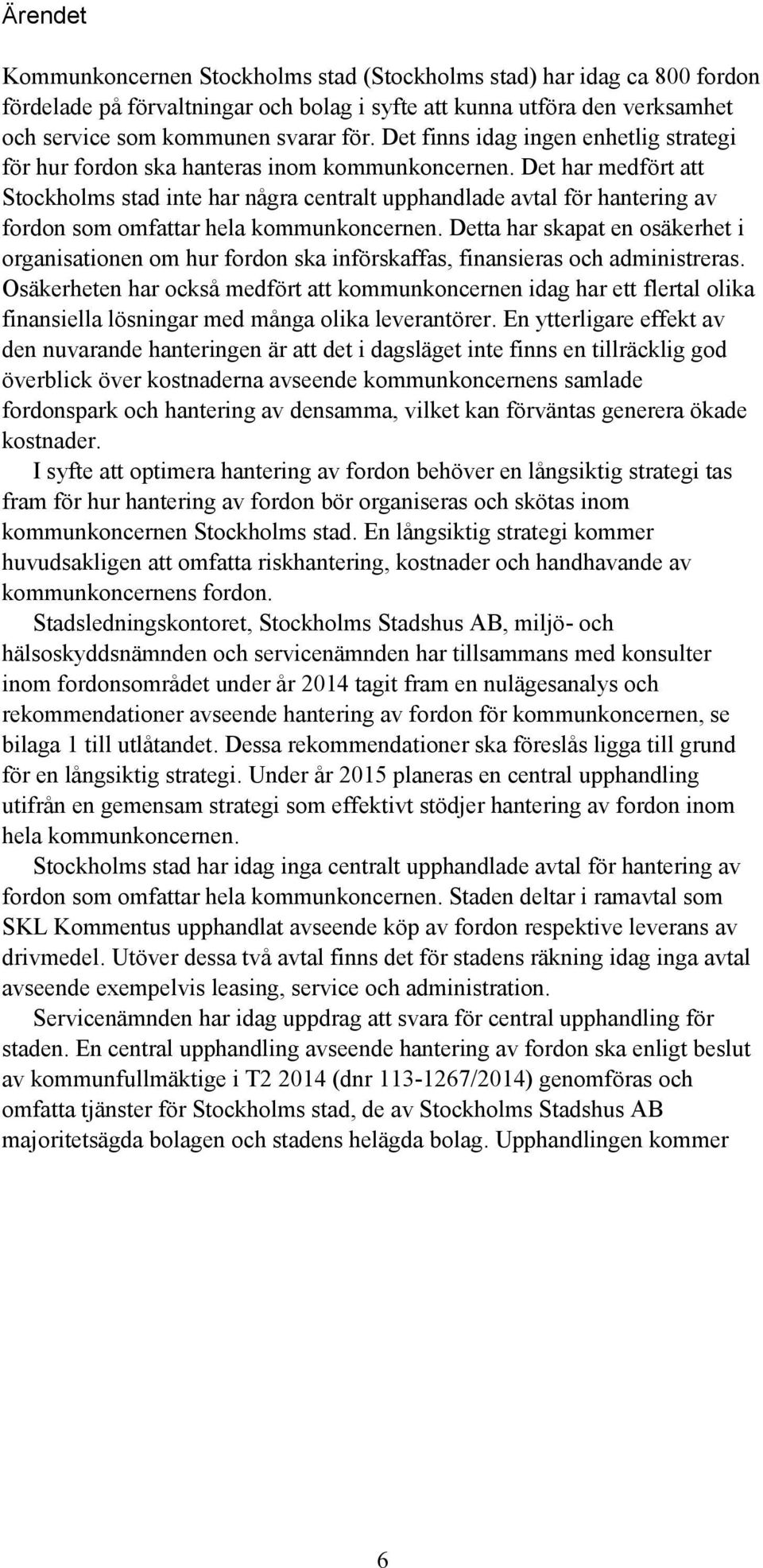 Det har medfört att Stockholms stad inte har några centralt upphandlade avtal för hantering av fordon som omfattar hela kommunkoncernen.