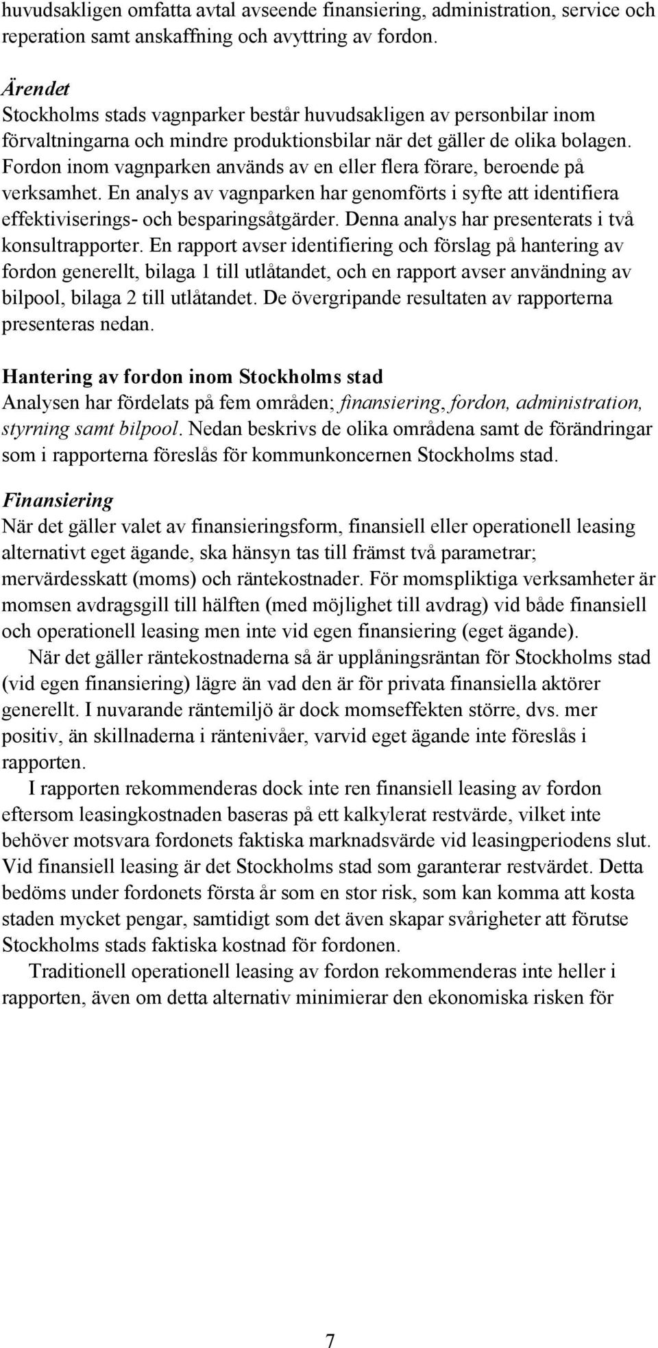 Fordon inom vagnparken används av en eller flera förare, beroende på verksamhet. En analys av vagnparken har genomförts i syfte att identifiera effektiviserings- och besparingsåtgärder.