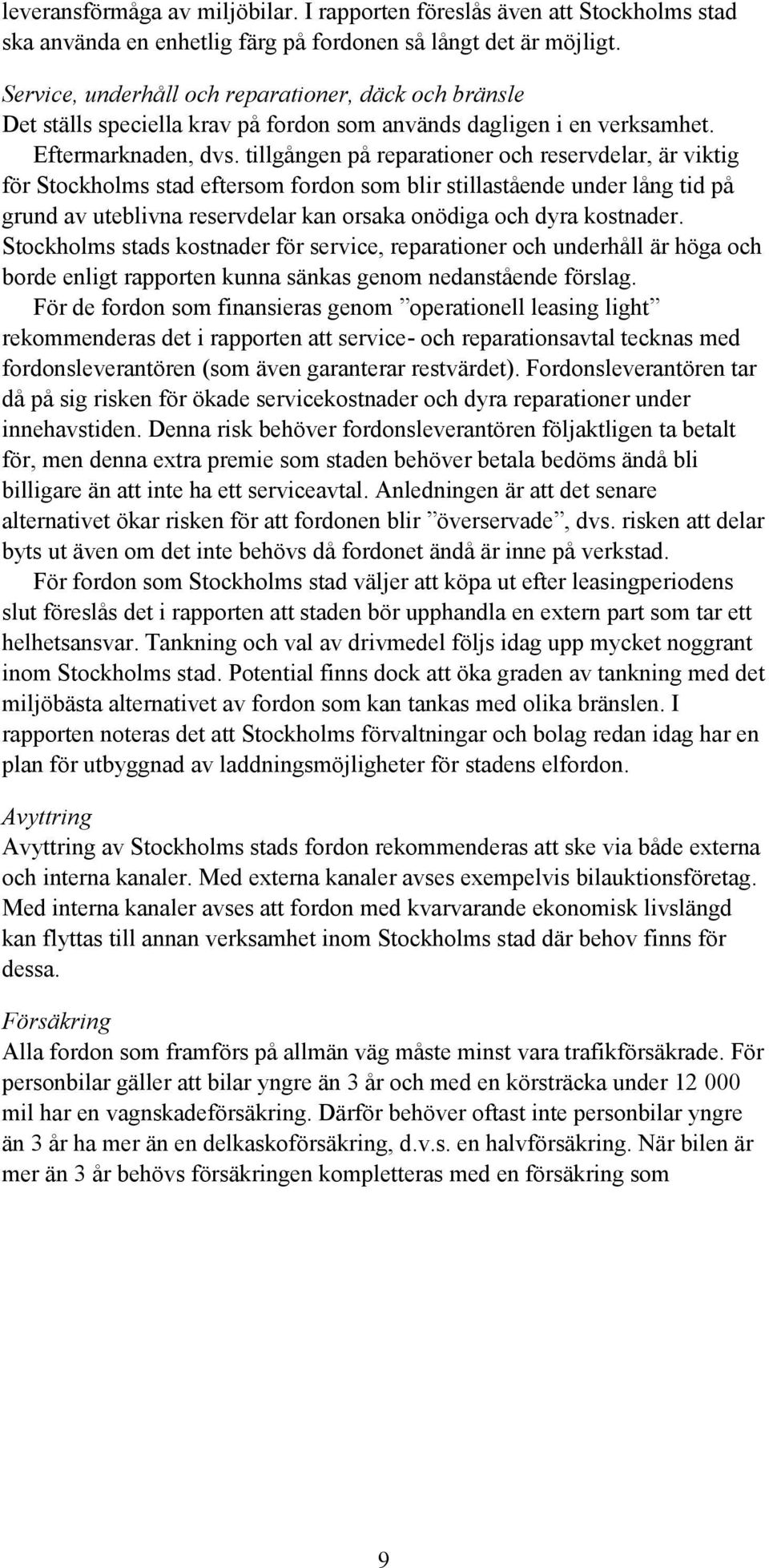 tillgången på reparationer och reservdelar, är viktig för Stockholms stad eftersom fordon som blir stillastående under lång tid på grund av uteblivna reservdelar kan orsaka onödiga och dyra kostnader.