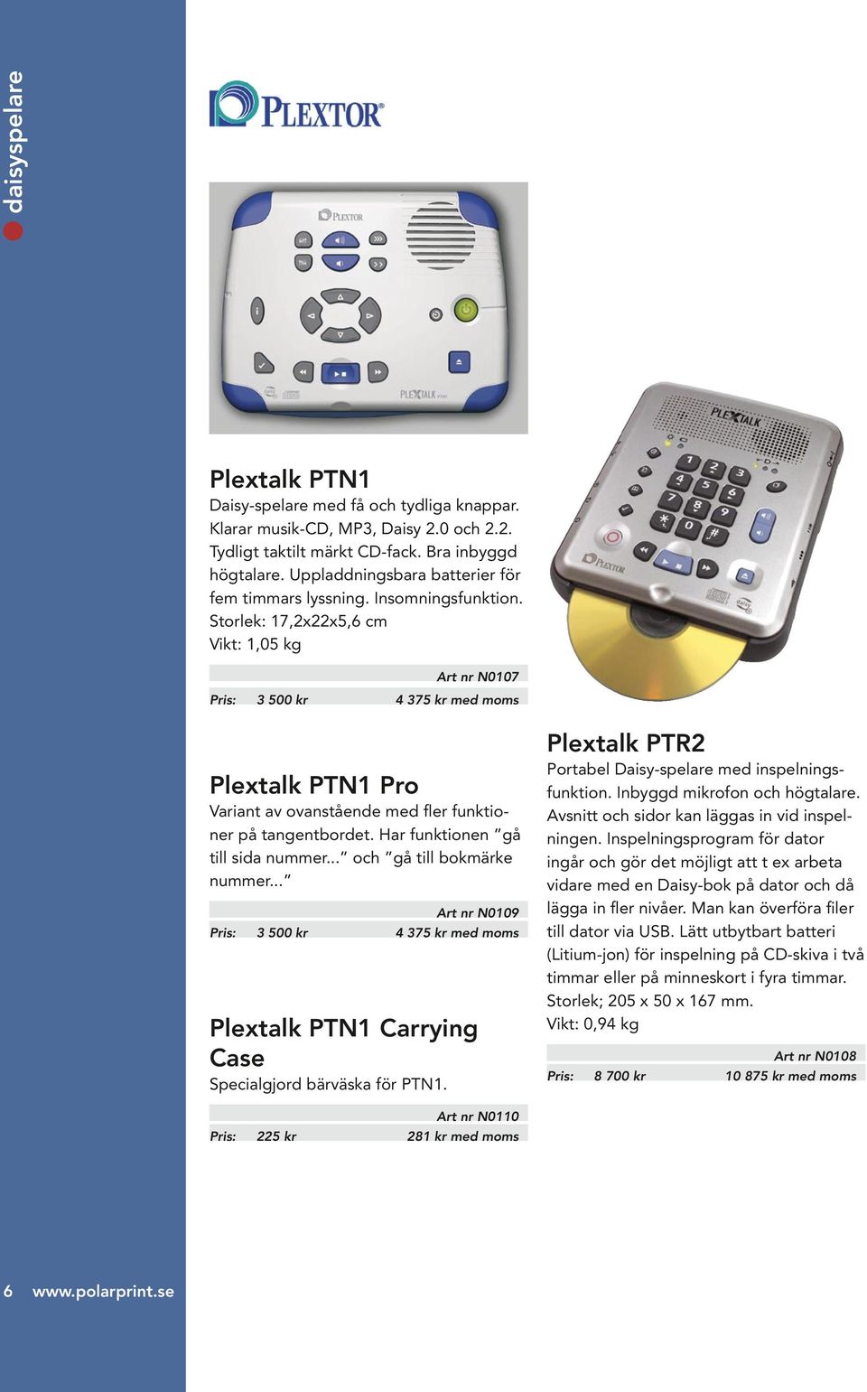 Storlek: 17,2x22x5,6 cm Vikt: 1,05 kg Art nr N0107 Pris: 3 500 kr 4 375 kr med moms Plextalk PTN1 Pro Variant av ovanstående med fler funktioner på tangentbordet. Har funktionen gå till sida nummer.