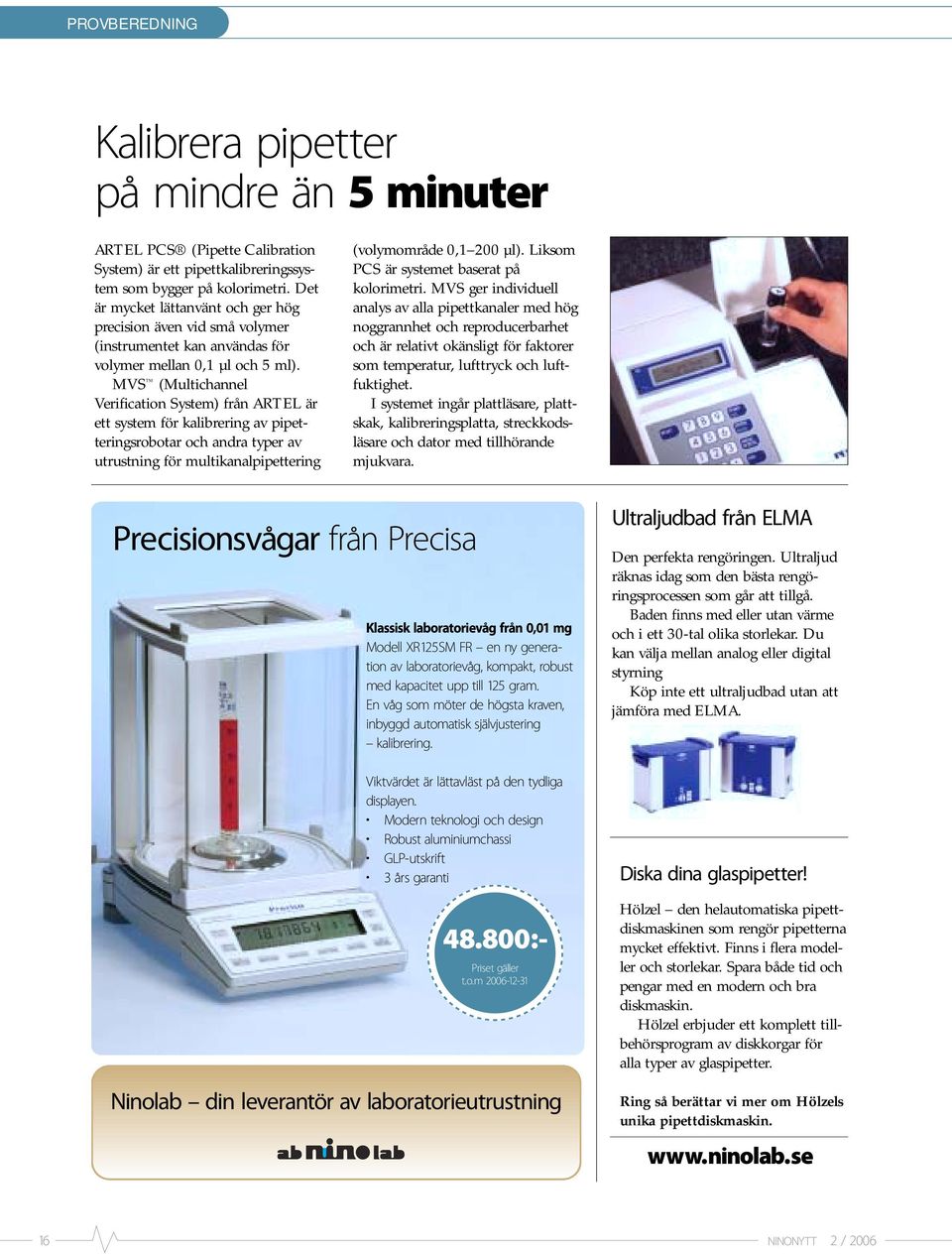 MVS (Multichannel Verification System) från ARTEL är ett system för kalibrering av pipetteringsrobotar och andra typer av utrustning för multikanalpipettering (volymområde 0,1 200 µl).