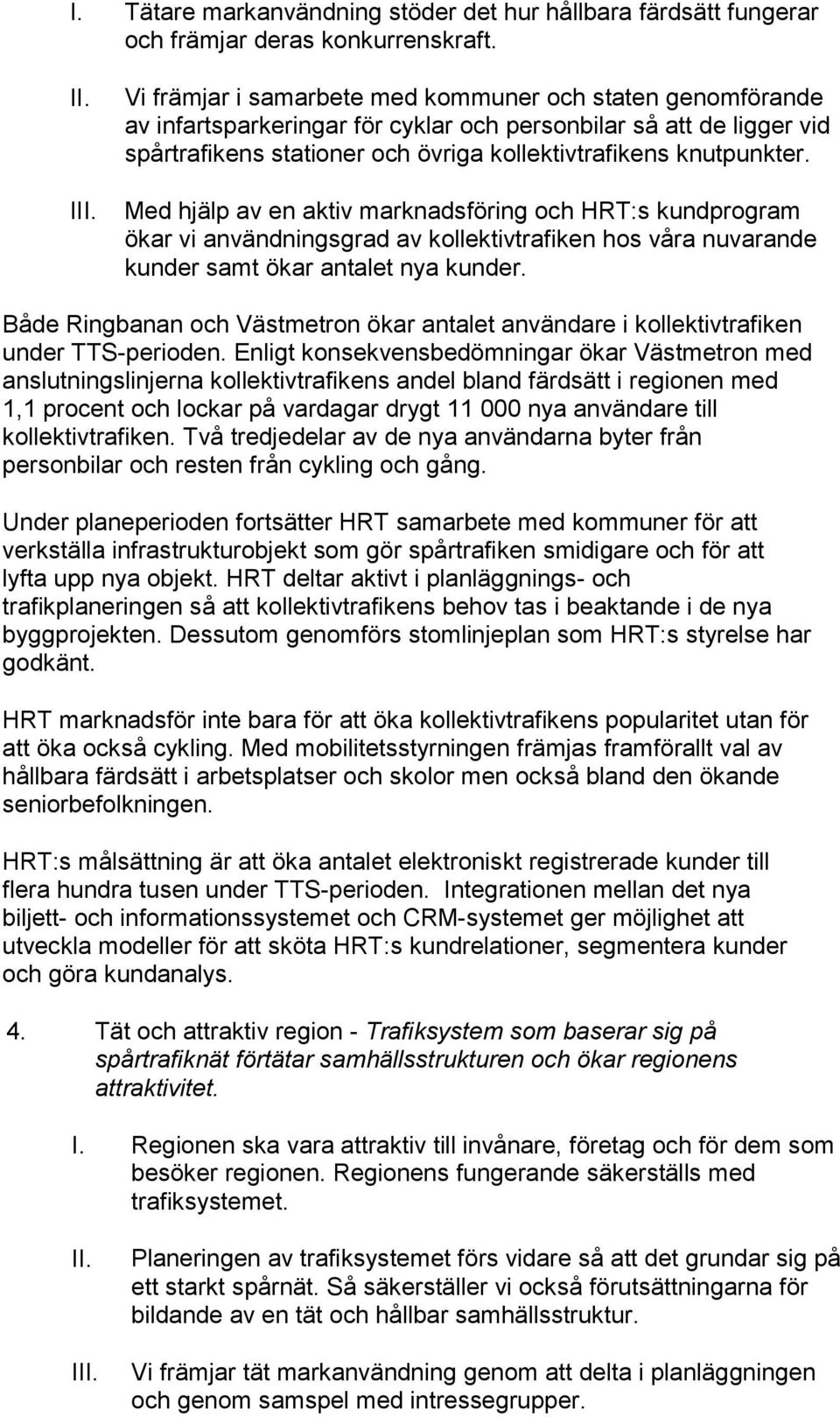 Med hjälp av en aktiv marknadsföring och HRT:s kundprogram ökar vi användningsgrad av kollektivtrafiken hos våra nuvarande kunder samt ökar antalet nya kunder.