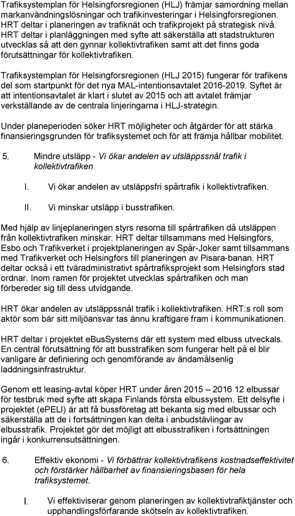 HRT deltar i planläggningen med syfte att säkerställa att stadstrukturen utvecklas så att den gynnar kollektivtrafiken samt att det finns goda förutsättningar för kollektivtrafiken.