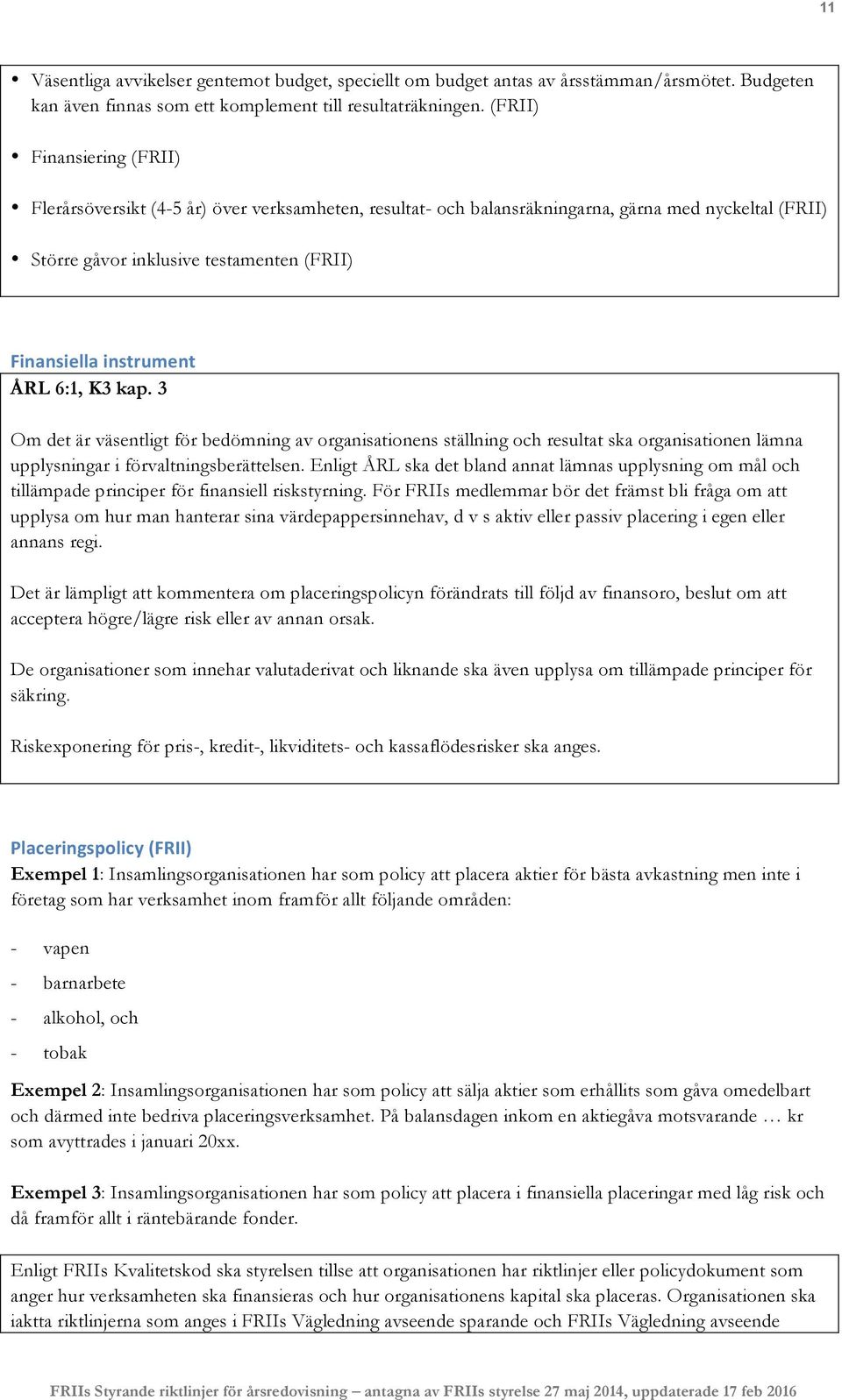 6:1, K3 kap. 3 Om det är väsentligt för bedömning av organisationens ställning och resultat ska organisationen lämna upplysningar i förvaltningsberättelsen.