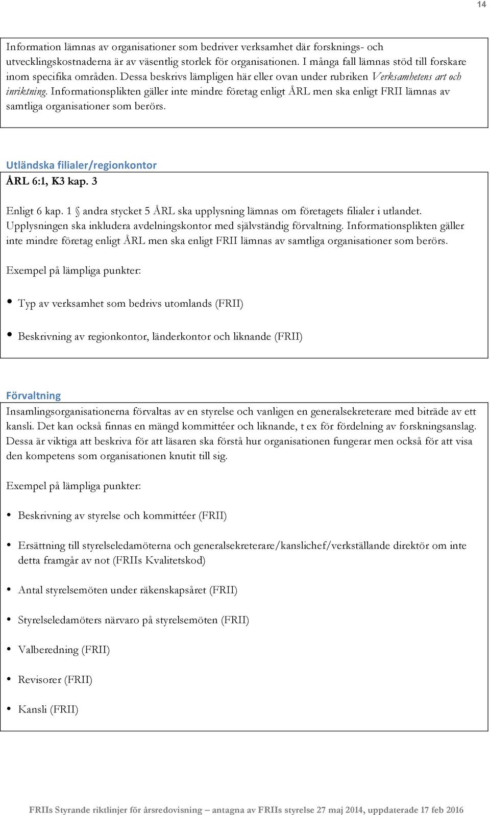 Informationsplikten gäller inte mindre företag enligt ÅRL men ska enligt FRII lämnas av samtliga organisationer som berörs. Utländska filialer/regionkontor ÅRL 6:1, K3 kap. 3 Enligt 6 kap.