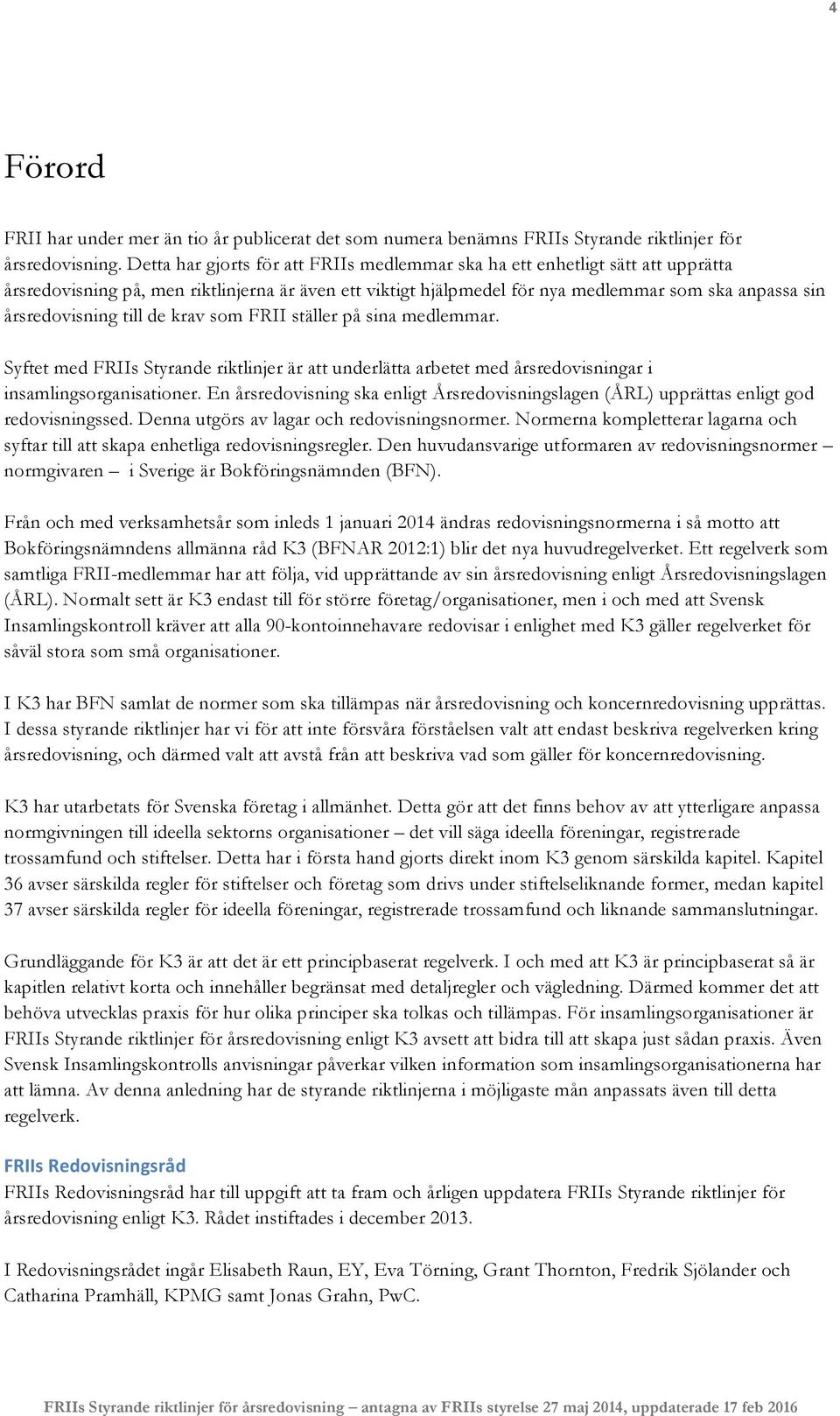 till de krav som FRII ställer på sina medlemmar. Syftet med FRIIs Styrande riktlinjer är att underlätta arbetet med årsredovisningar i insamlingsorganisationer.