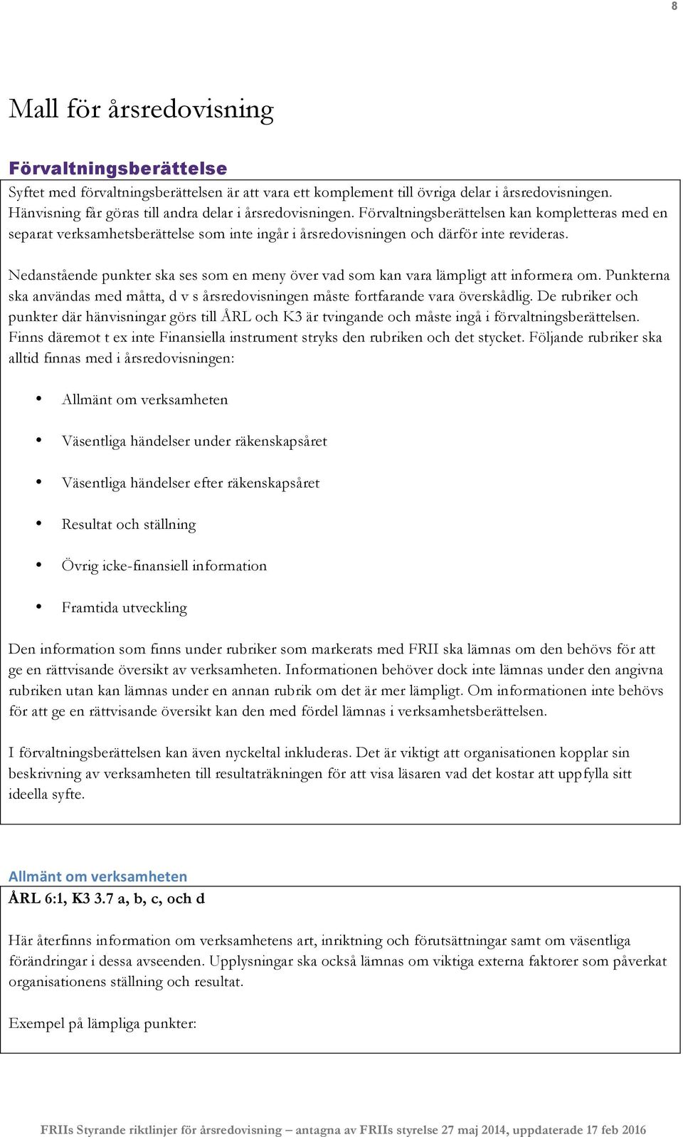 Nedanstående punkter ska ses som en meny över vad som kan vara lämpligt att informera om. Punkterna ska användas med måtta, d v s årsredovisningen måste fortfarande vara överskådlig.