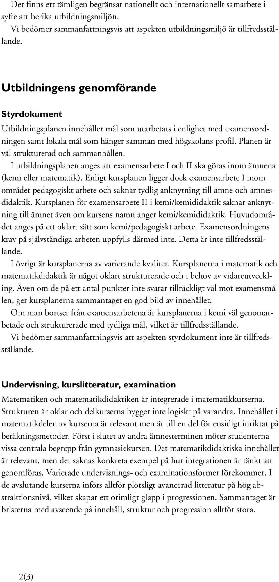 Planen är väl strukturerad och sammanhållen. I utbildningsplanen anges att examensarbete I och II ska göras inom ämnena (kemi eller matematik).