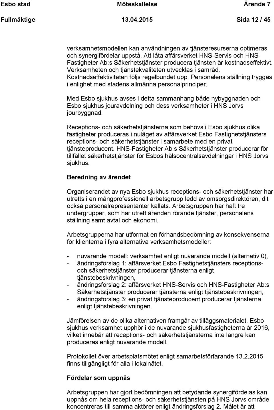 Kostnadseffektiviteten följs regelbundet upp. Personalens ställning tryggas i enlighet med stadens allmänna personalprinciper.