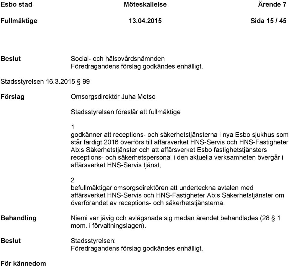 2015 99 Omsorgsdirektör Juha Metso Stadsstyrelsen föreslår att fullmäktige 1 godkänner att receptions- och säkerhetstjänsterna i nya Esbo sjukhus som står färdigt 2016 överförs till affärsverket