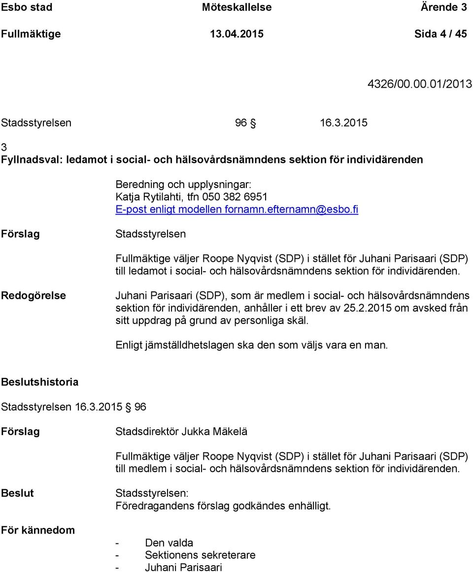 efternamn@esbo.fi Stadsstyrelsen Fullmäktige väljer Roope Nyqvist (SDP) i stället för Juhani Parisaari (SDP) till ledamot i social- och hälsovårdsnämndens sektion för individärenden.