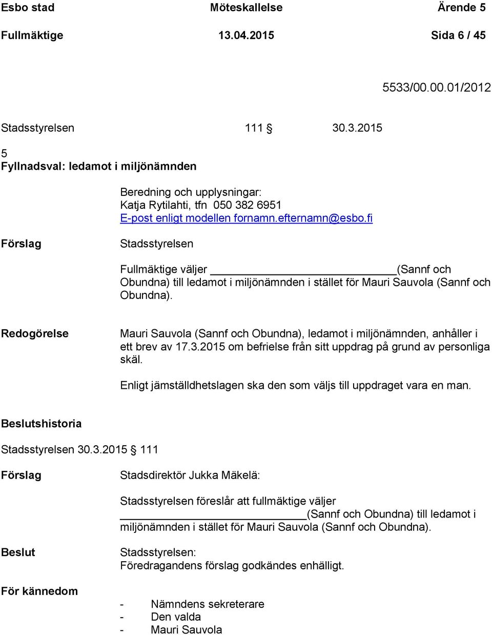 Redogörelse Mauri Sauvola (Sannf och Obundna), ledamot i miljönämnden, anhåller i ett brev av 17.3.2015 om befrielse från sitt uppdrag på grund av personliga skäl.