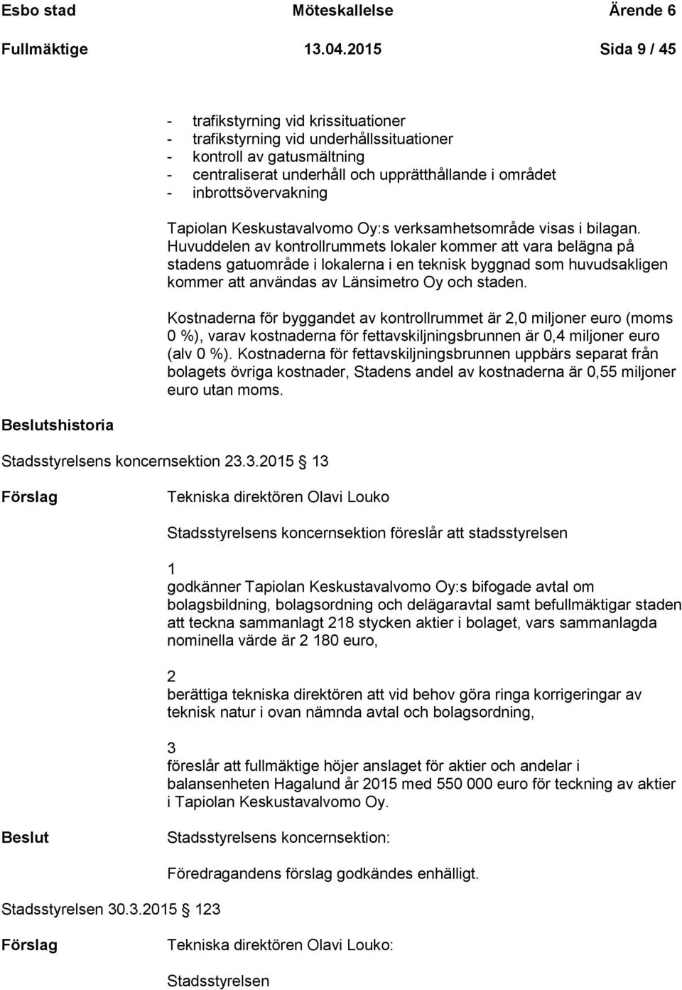 inbrottsövervakning Tapiolan Keskustavalvomo Oy:s verksamhetsområde visas i bilagan.