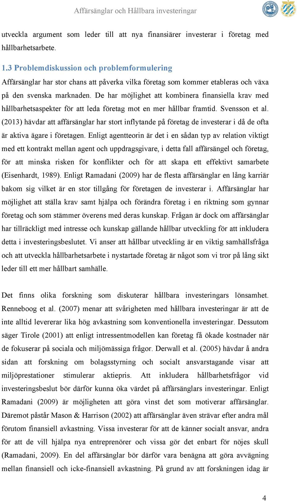 De har möjlighet att kombinera finansiella krav med hållbarhetsaspekter för att leda företag mot en mer hållbar framtid. Svensson et al.