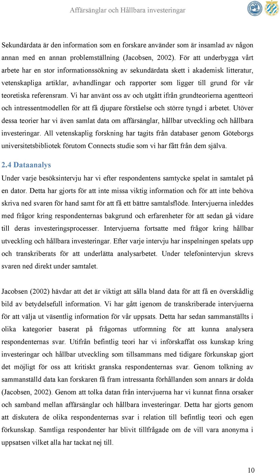 teoretiska referensram. Vi har använt oss av och utgått ifrån grundteorierna agentteori och intressentmodellen för att få djupare förståelse och större tyngd i arbetet.