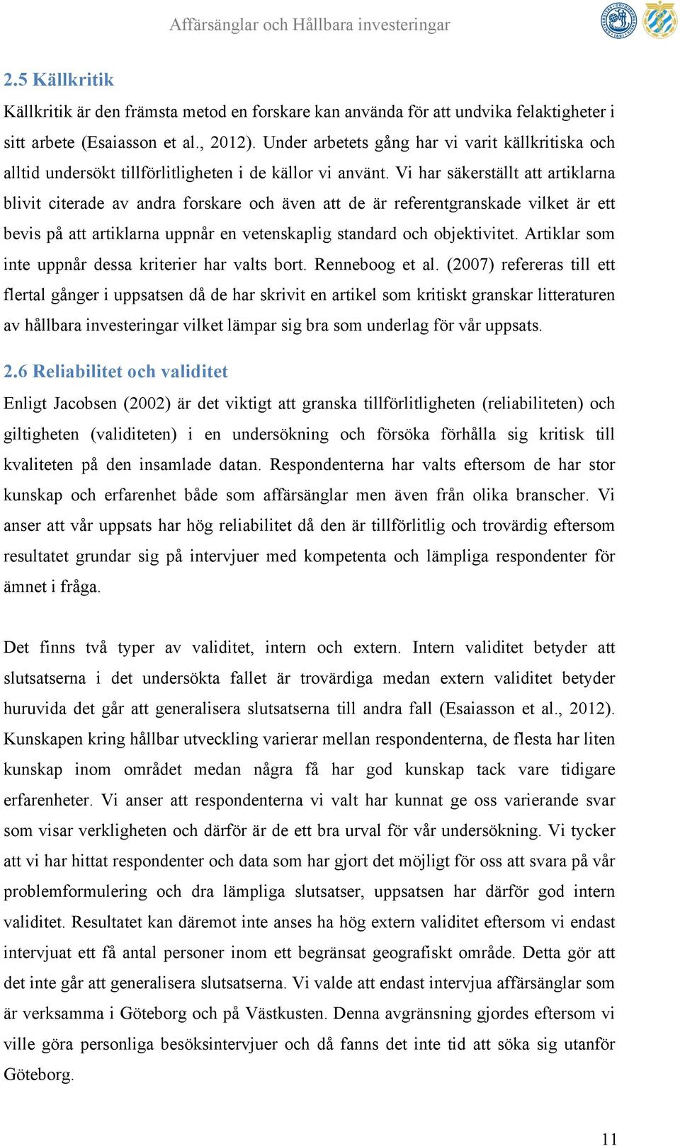 Vi har säkerställt att artiklarna blivit citerade av andra forskare och även att de är referentgranskade vilket är ett bevis på att artiklarna uppnår en vetenskaplig standard och objektivitet.