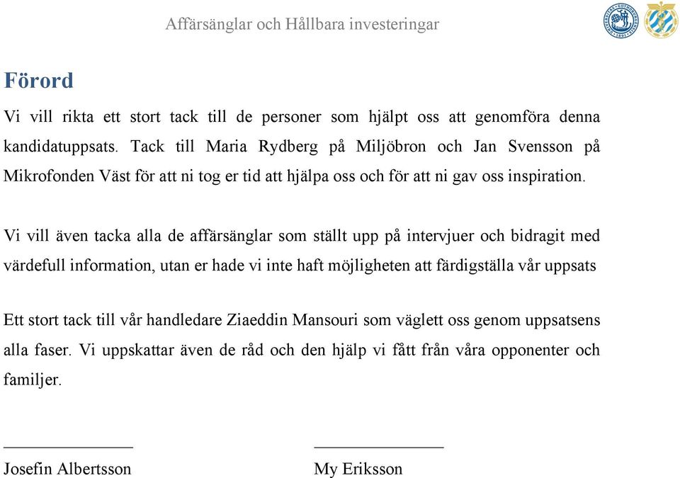 Vi vill även tacka alla de affärsänglar som ställt upp på intervjuer och bidragit med värdefull information, utan er hade vi inte haft möjligheten att