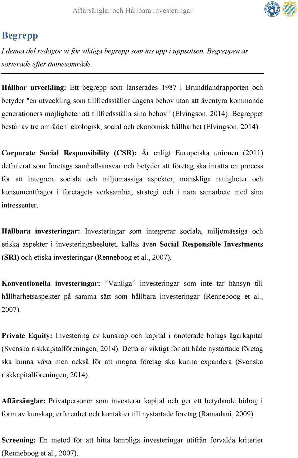 tillfredsställa sina behov" (Elvingson, 2014). Begreppet består av tre områden: ekologisk, social och ekonomisk hållbarhet (Elvingson, 2014).