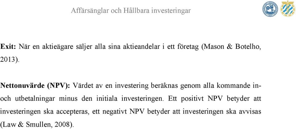 Nettonuvärde (NPV): Värdet av en investering beräknas genom alla kommande inoch
