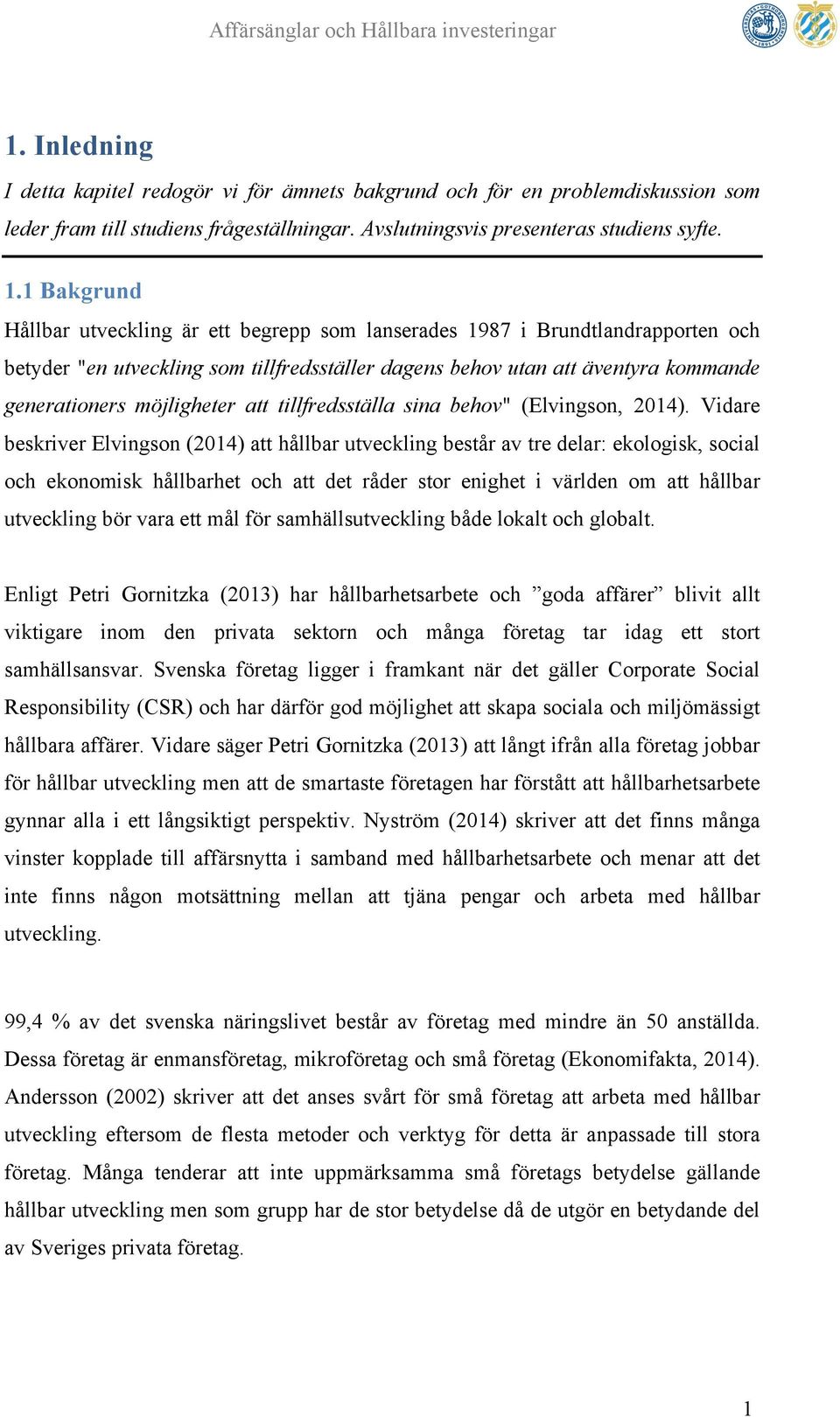 möjligheter att tillfredsställa sina behov" (Elvingson, 2014).