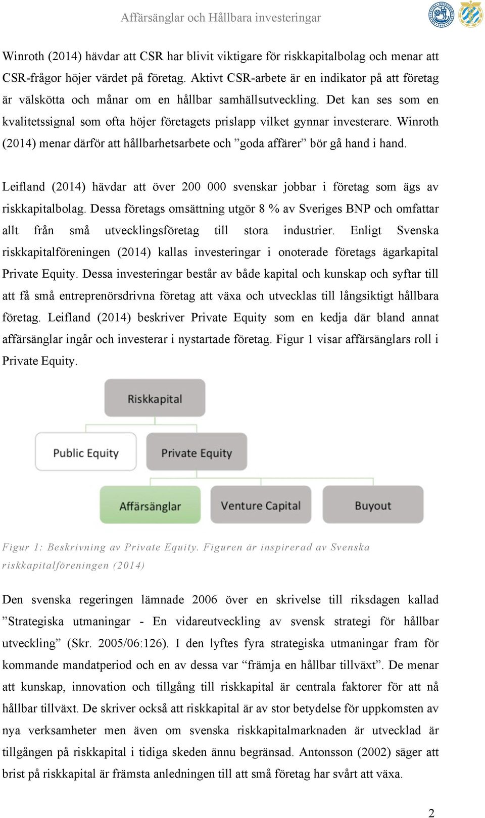 Det kan ses som en kvalitetssignal som ofta höjer företagets prislapp vilket gynnar investerare. Winroth (2014) menar därför att hållbarhetsarbete och goda affärer bör gå hand i hand.