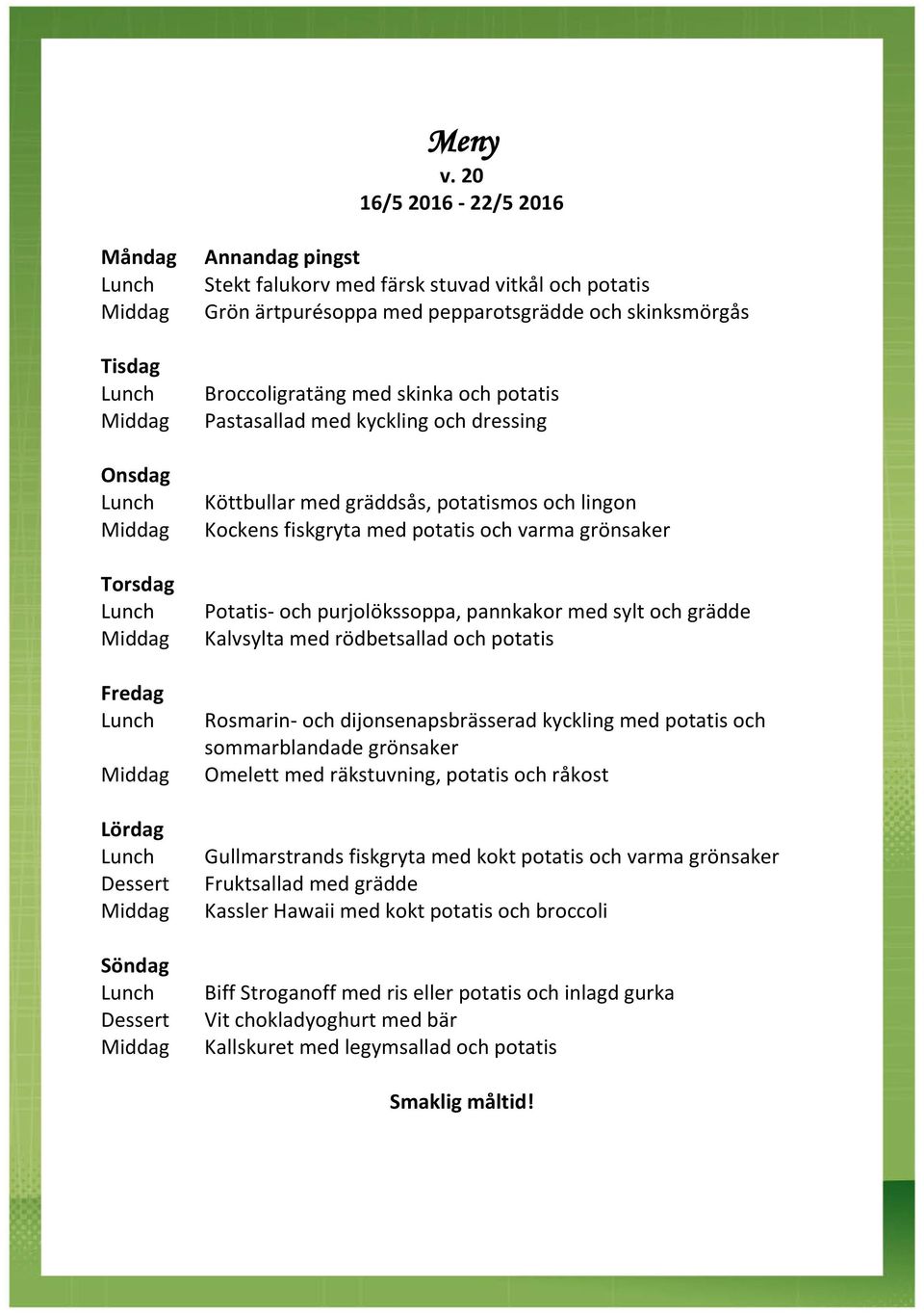 rödbetsallad och potatis Rosmarin- och dijonsenapsbrässerad kyckling med potatis och sommarblandade grönsaker Omelett med räkstuvning, potatis och råkost Gullmarstrands fiskgryta med kokt potatis och