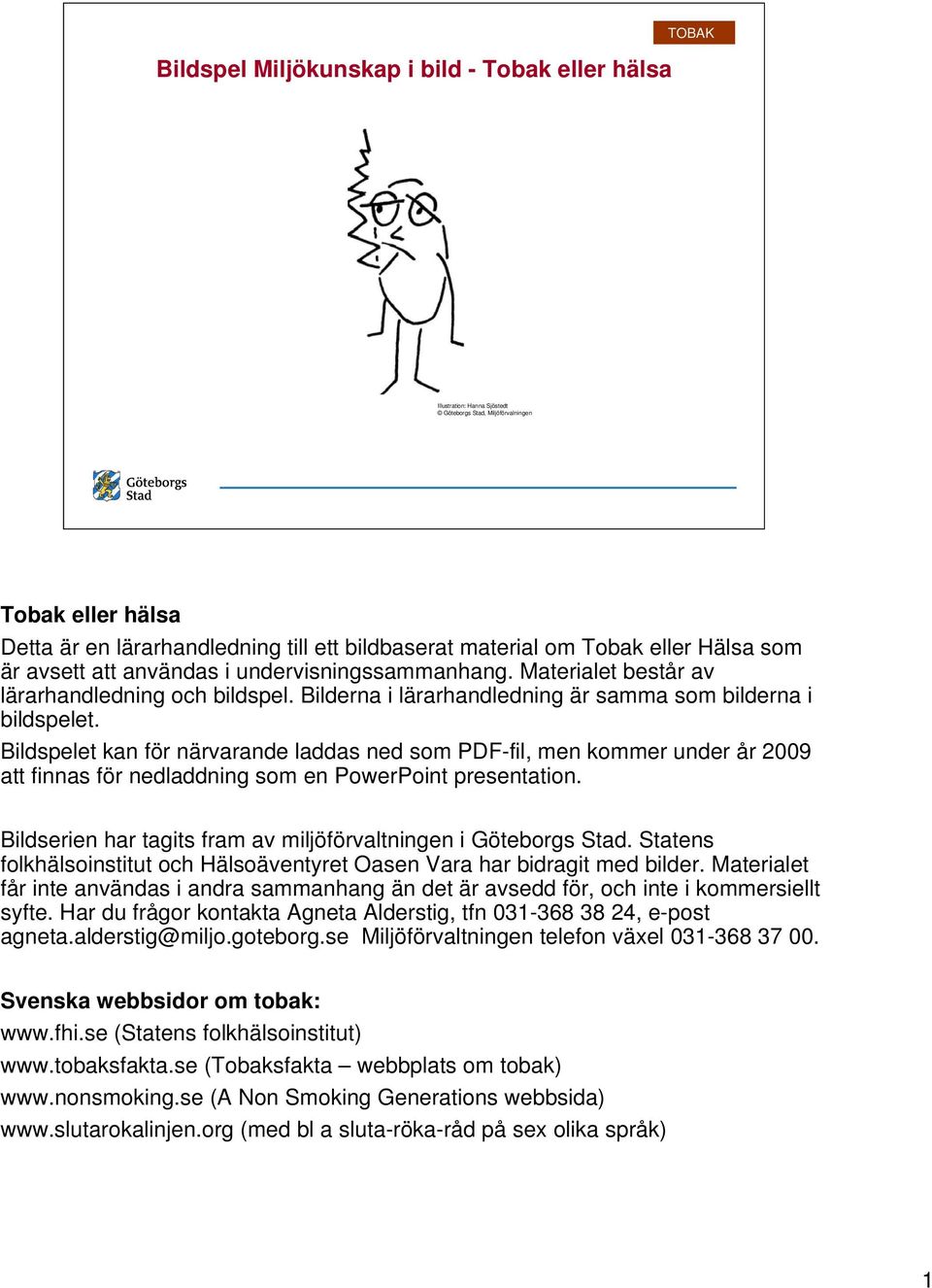 Bildspelet kan för närvarande laddas ned som PDF-fil, men kommer under år 2009 att finnas för nedladdning som en PowerPoint presentation.