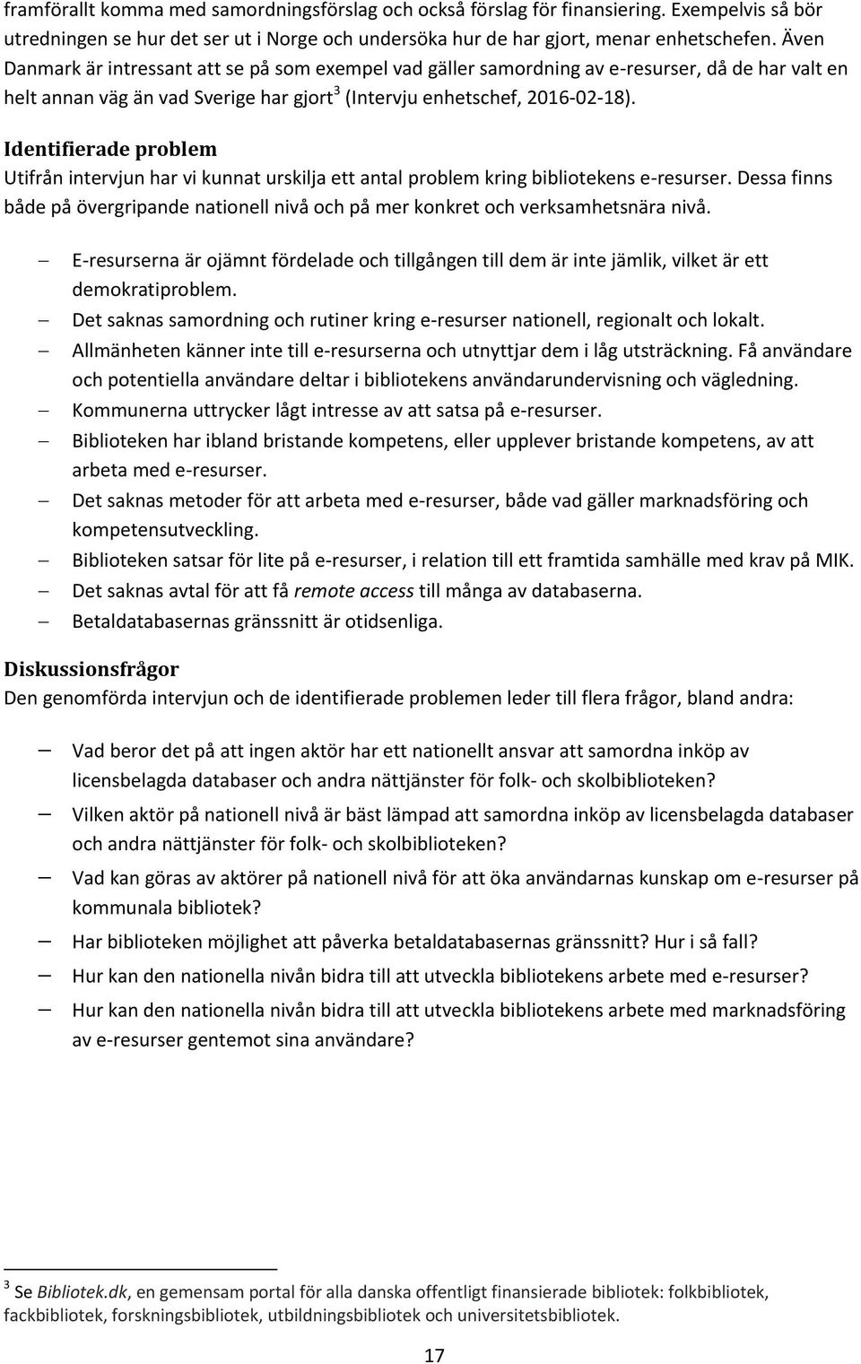 Identifierade problem Utifrån intervjun har vi kunnat urskilja ett antal problem kring bibliotekens e-resurser.