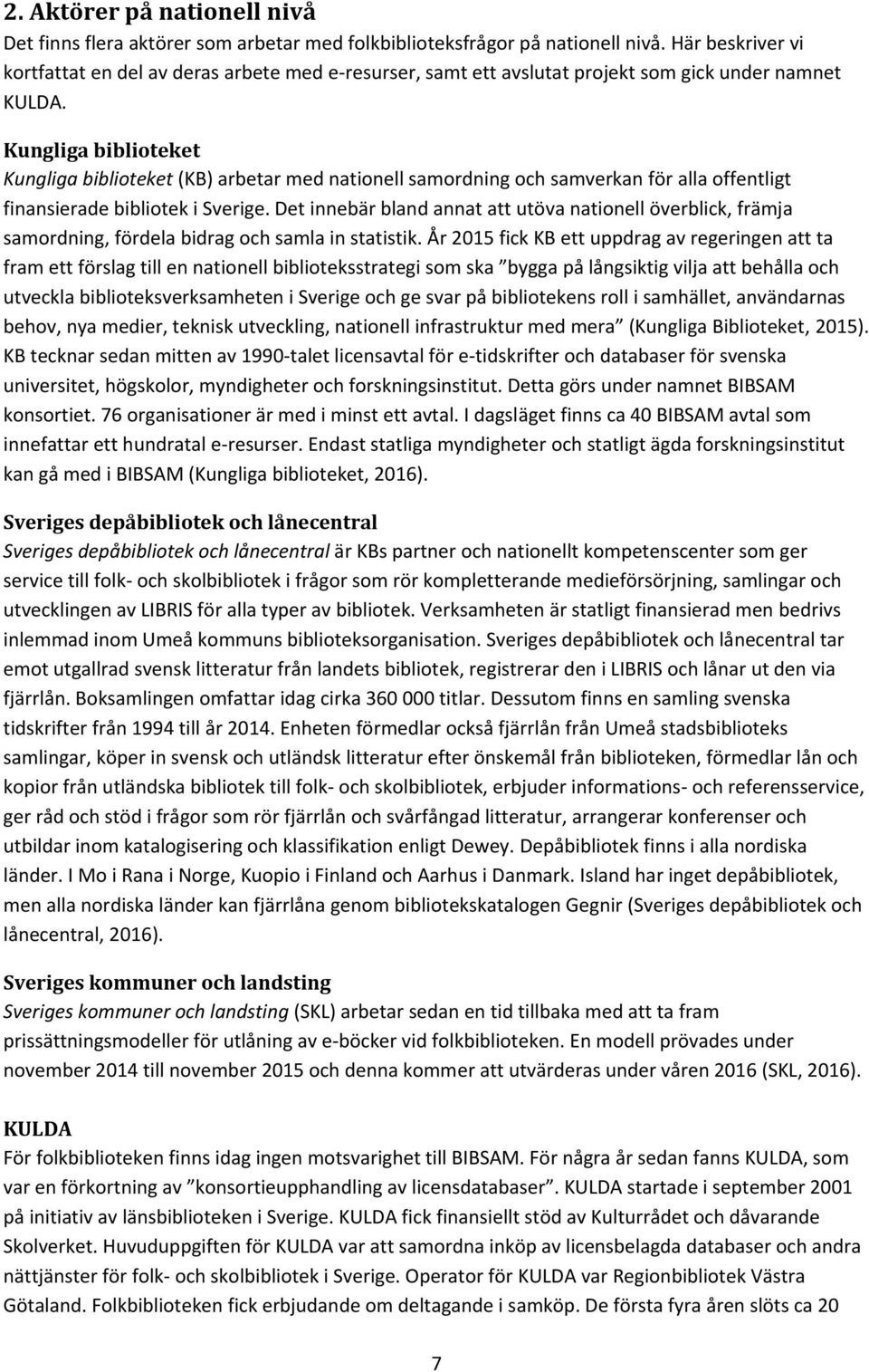 Kungliga biblioteket Kungliga biblioteket (KB) arbetar med nationell samordning och samverkan för alla offentligt finansierade bibliotek i Sverige.