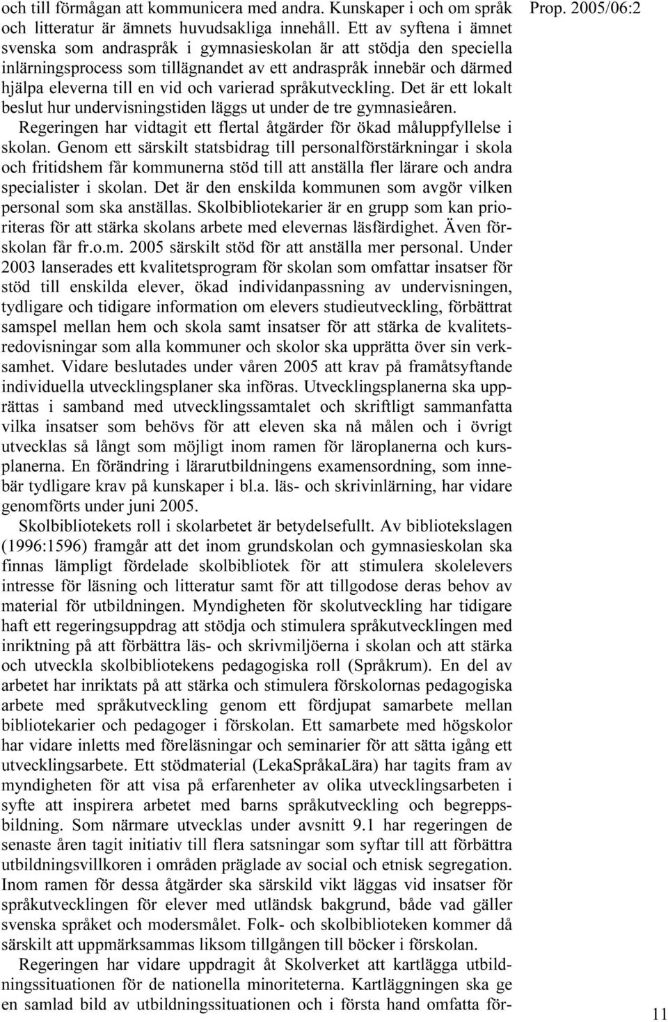 varierad språkutveckling. Det är ett lokalt beslut hur undervisningstiden läggs ut under de tre gymnasieåren. Regeringen har vidtagit ett flertal åtgärder för ökad måluppfyllelse i skolan.