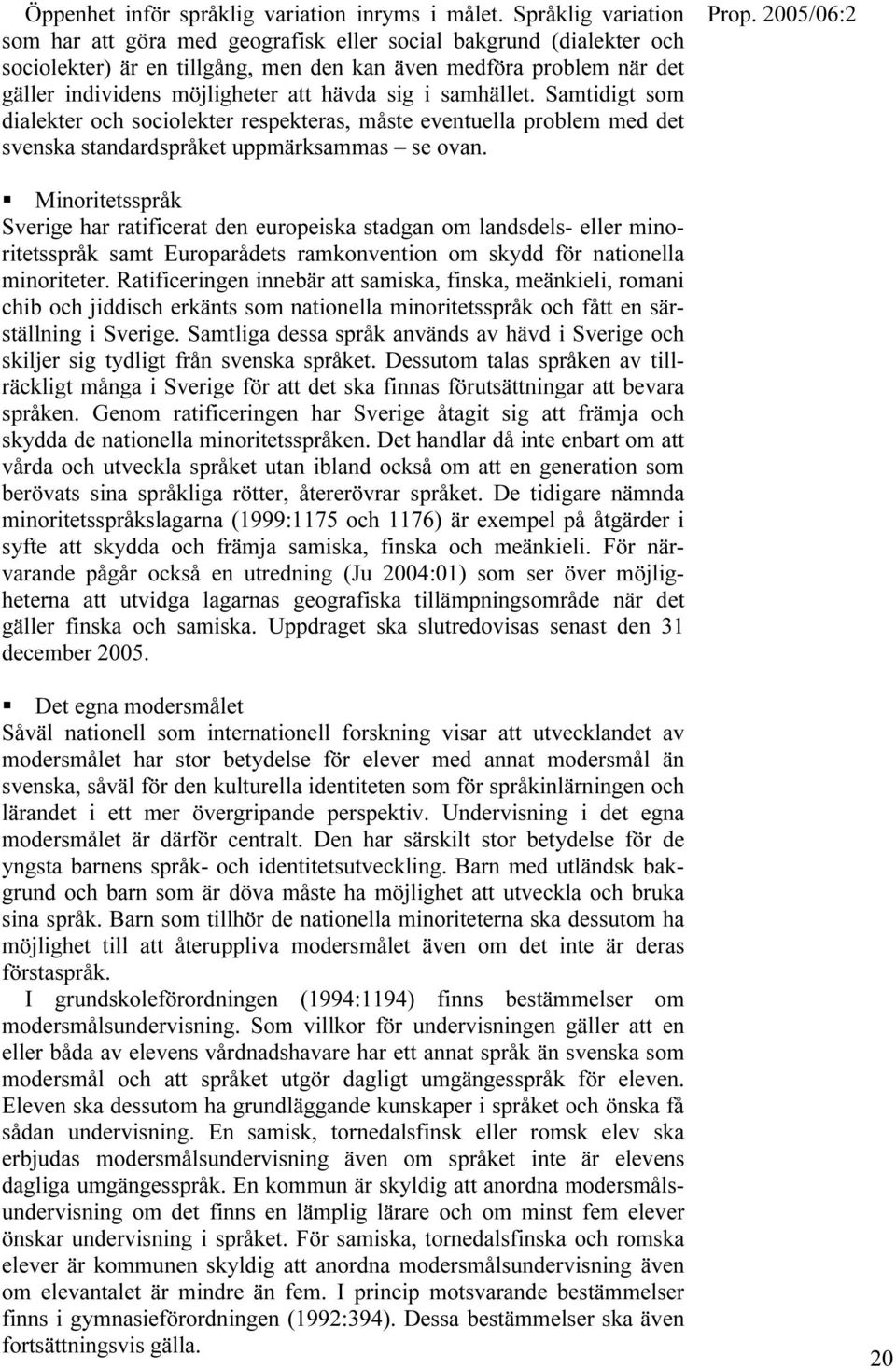 sig i samhället. Samtidigt som dialekter och sociolekter respekteras, måste eventuella problem med det svenska standardspråket uppmärksammas se ovan.