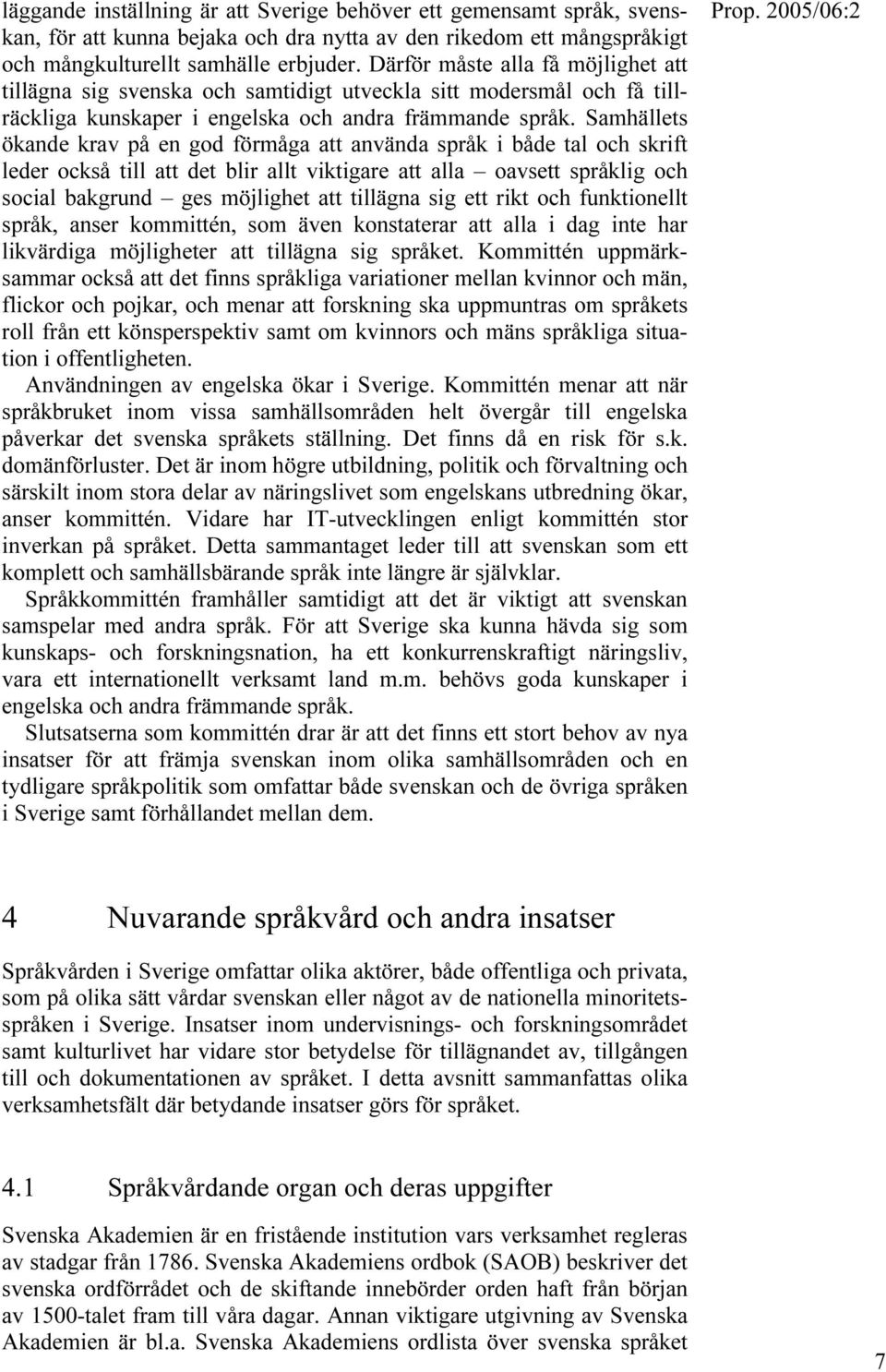 Samhällets ökande krav på en god förmåga att använda språk i både tal och skrift leder också till att det blir allt viktigare att alla oavsett språklig och social bakgrund ges möjlighet att tillägna