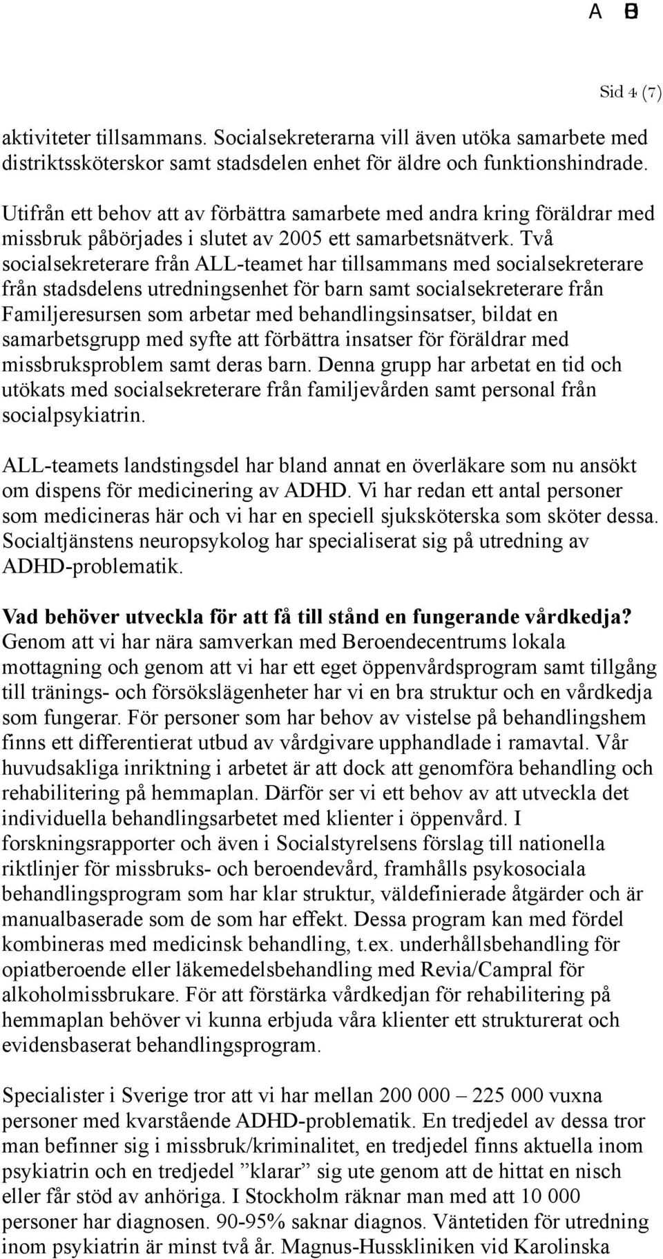 Två socialsekreterare från ALL-teamet har tillsammans med socialsekreterare från stadsdelens utredningsenhet för barn samt socialsekreterare från Familjeresursen som arbetar med behandlingsinsatser,