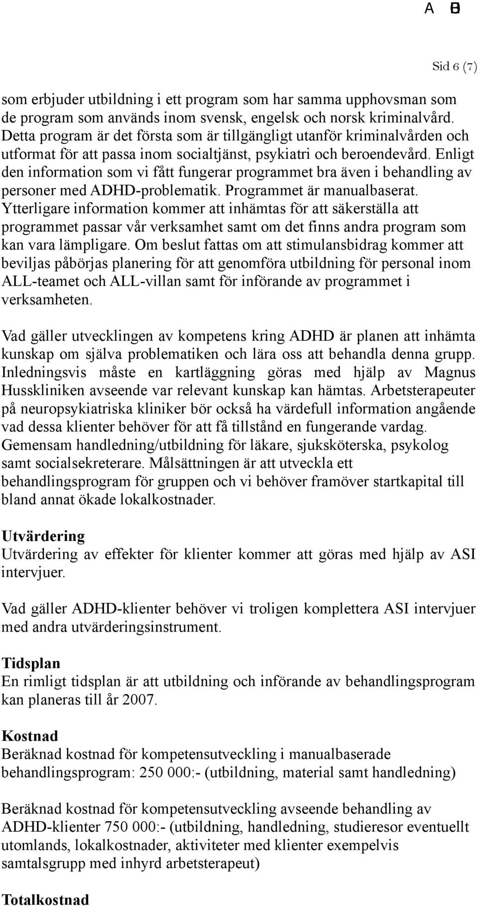 Enligt den information som vi fått fungerar programmet bra även i behandling av personer med ADHD-problematik. Programmet är manualbaserat.