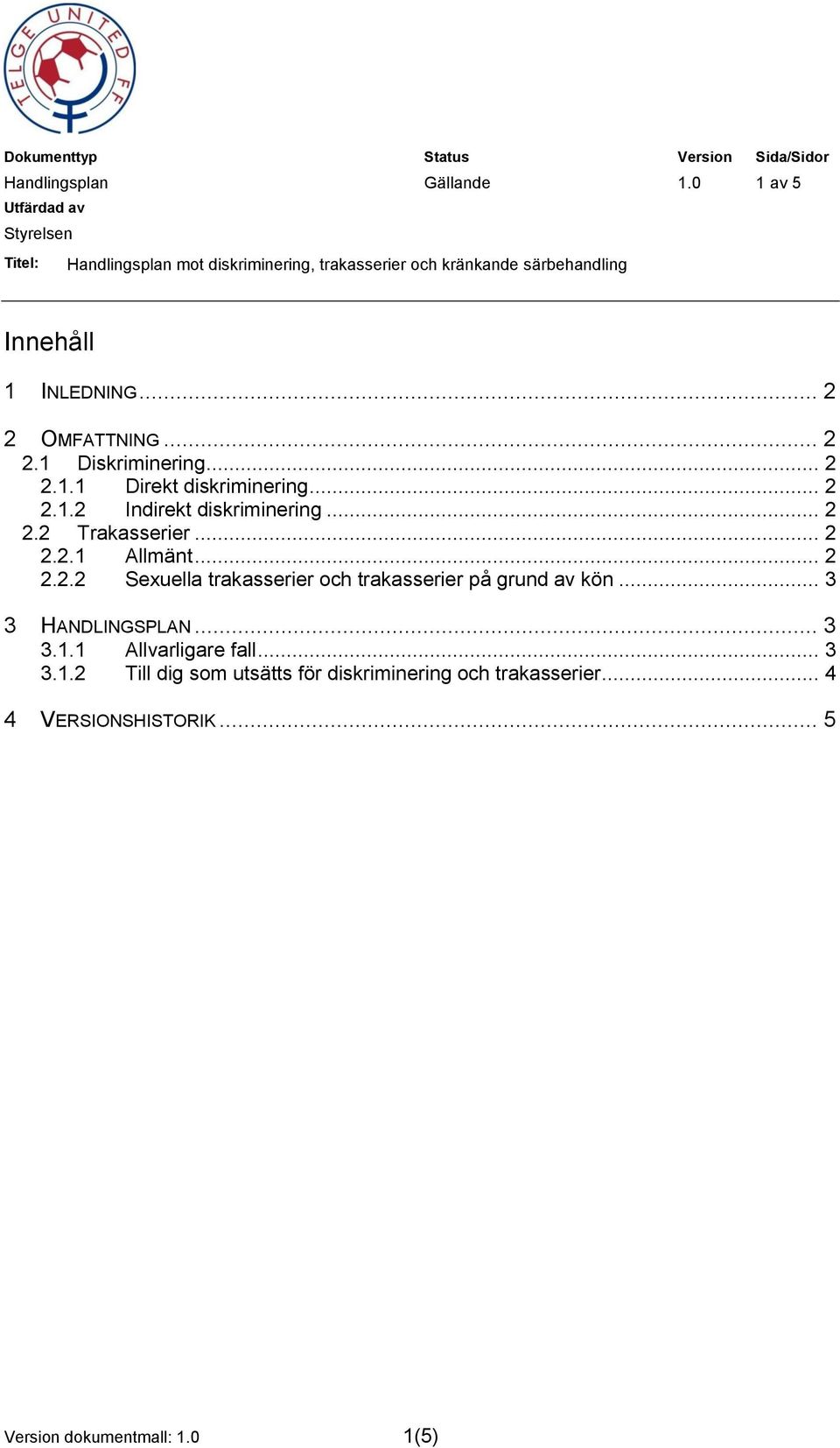 .. 3 3 HANDLINGSPLAN... 3 3.1.1 Allvarligare fall... 3 3.1.2 Till dig som utsätts för diskriminering och trakasserier.