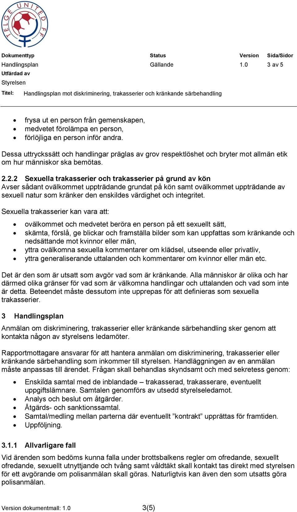 2.2 Sexuella trakasserier och trakasserier på grund av kön Avser sådant ovälkommet uppträdande grundat på kön samt ovälkommet uppträdande av sexuell natur som kränker den enskildes värdighet och