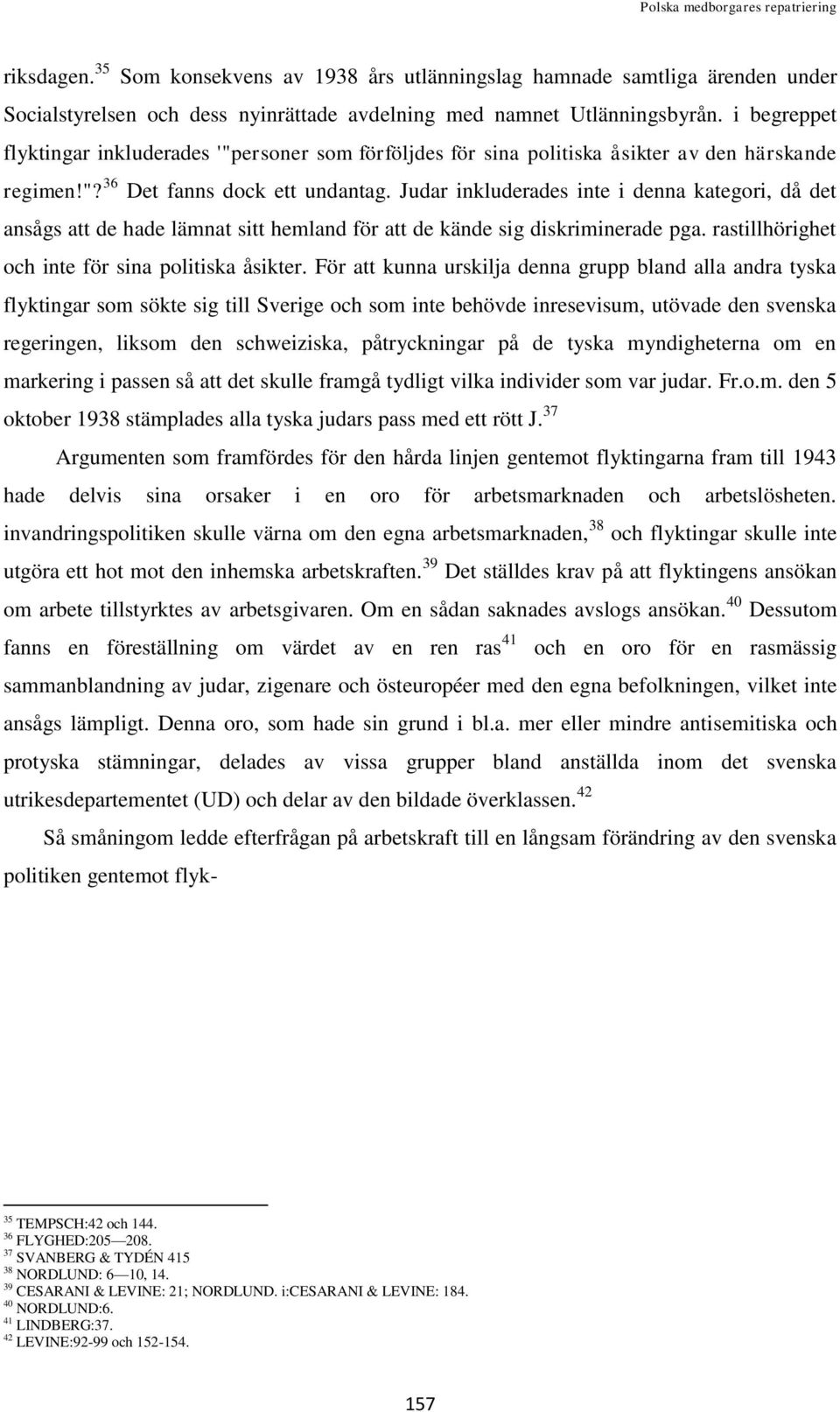 Judar inkluderades inte i denna kategori, då det ansågs att de hade lämnat sitt hemland för att de kände sig diskriminerade pga. rastillhörighet och inte för sina politiska åsikter.