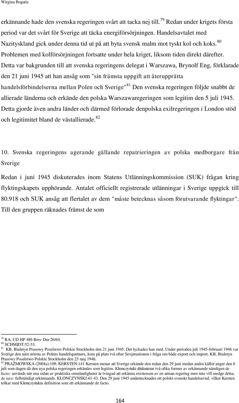 Detta var bakgrunden till att svenska regeringens delegat i Warszawa, Brynolf Eng, förklarade den 21 juni 1945 att han ansåg som "sin främsta uppgift att återupprätta handelsförbindelserna mellan