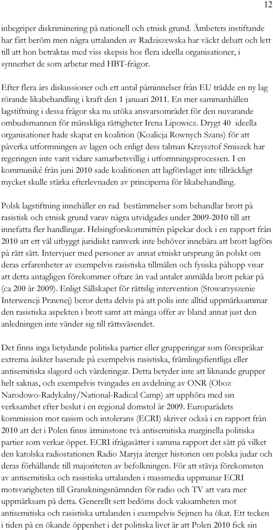 med HBT-frågor. Efter flera års diskussioner och ett antal påminnelser från EU trädde en ny lag rörande likabehandling i kraft den 1 januari 2011.